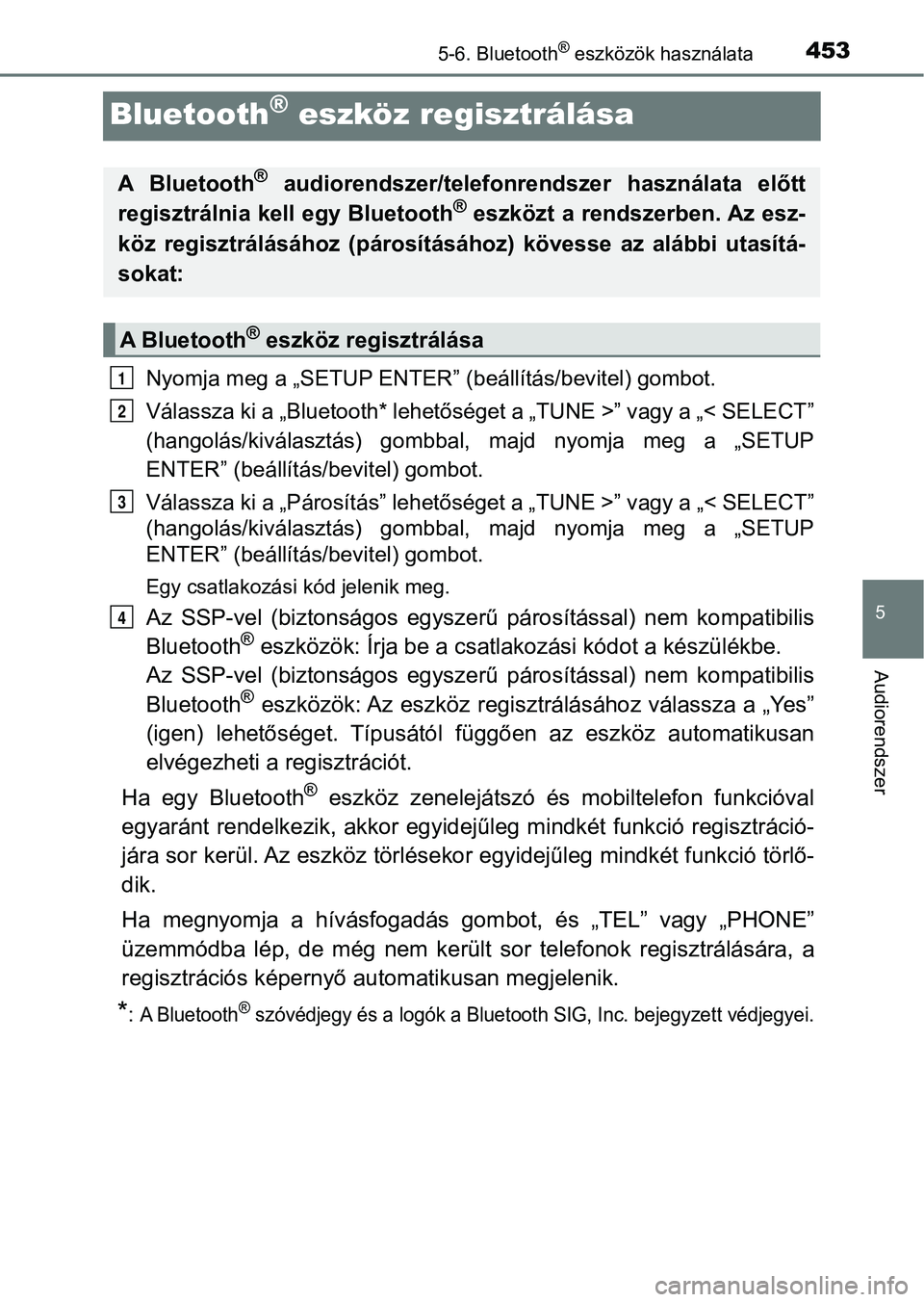 TOYOTA HILUX 2019  Kezelési útmutató (in Hungarian) 453
5
5-6. Bluetooth® eszközök használata
Audiorendszer
Bluetooth® eszköz regisztrálása
Nyomja meg a „SETUP ENTER” (beáll ítás/bevitel) gombot.
Válassza ki a „Bluetooth* lehetősé g