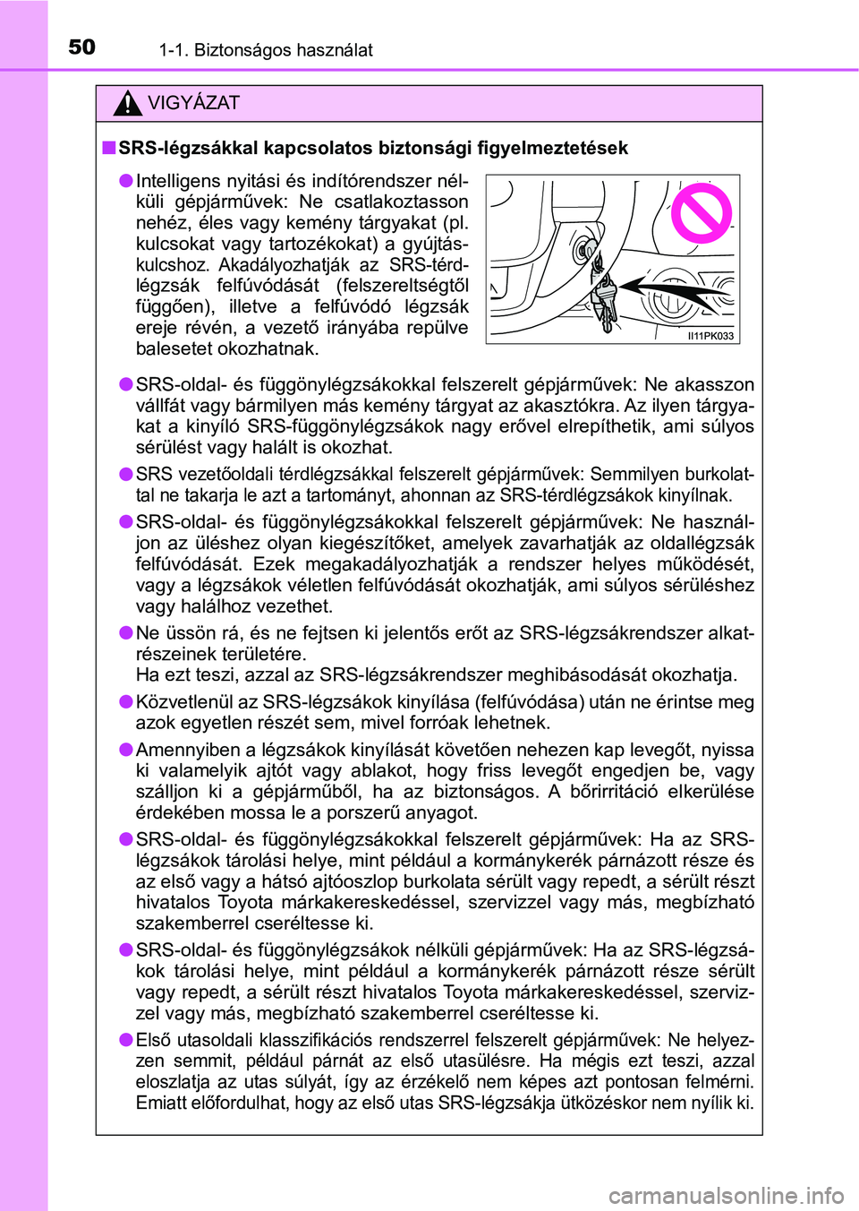 TOYOTA HILUX 2019  Kezelési útmutató (in Hungarian) 501-1. Biztonságos használat
VIGYÁZAT
nSRS-légzsákkal kapcsolatos bi ztonsági figyelmeztetések
l SRS-oldal-  és  függönylégzsákokkal  felszerelt  gépjárművek:  Ne  ak asszon
vállfát v