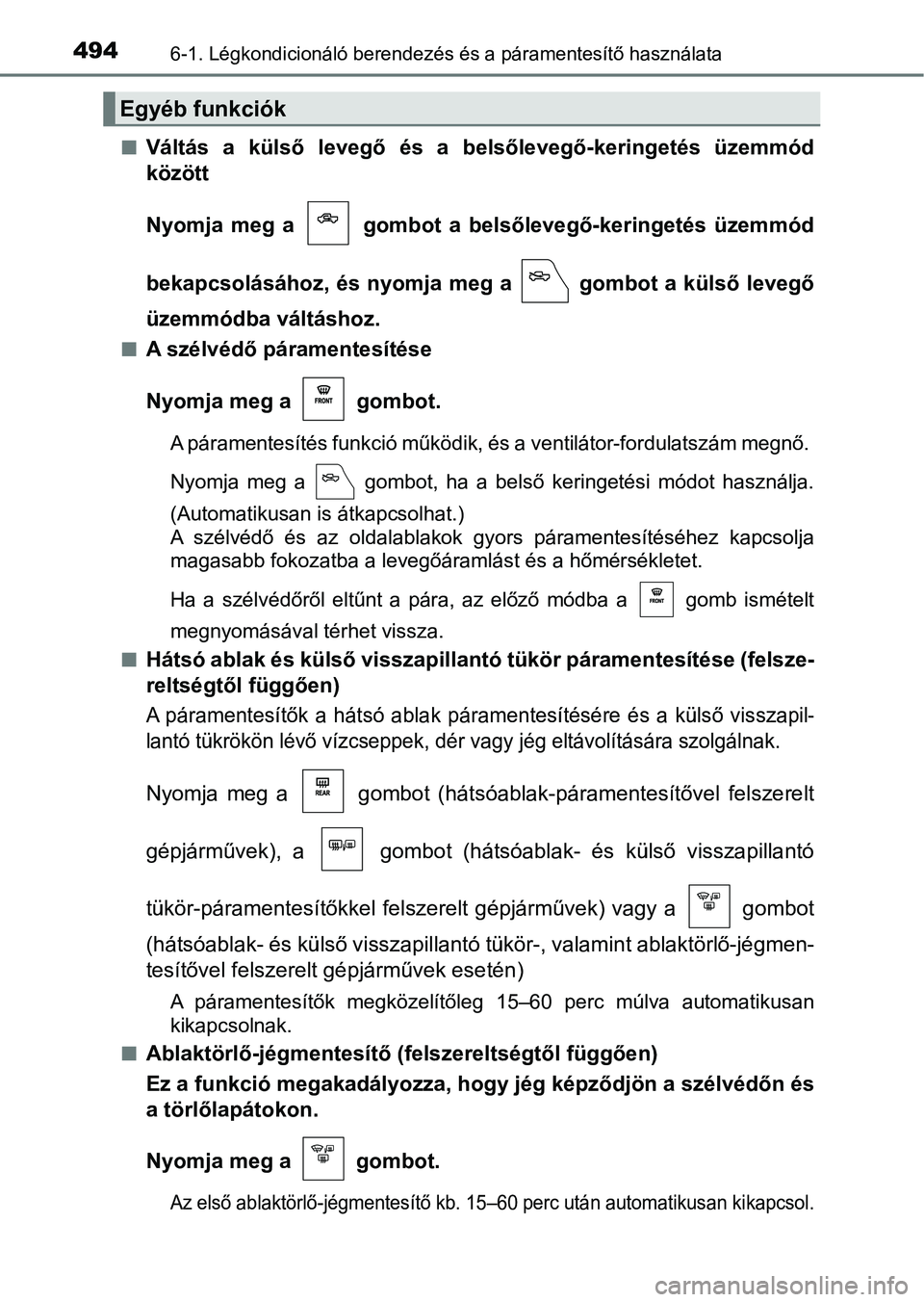 TOYOTA HILUX 2019 Kezelési útmutató (in Hungarian) 4946-1. Légkondicionáló berendezés és a páramentesítő használata
nVáltás a külső levegő és a belsőlevegő-keringetés üzemmód
között
Nyomja meg a gombot a belsőleveg TOYOTA HILUX 2019 Kezelési útmutató (in Hungarian) 4946-1. Légkondicionáló berendezés és a páramentesítő használata
nVáltás a külső levegő és a belsőlevegő-keringetés üzemmód
között
Nyomja meg a gombot a belsőleveg