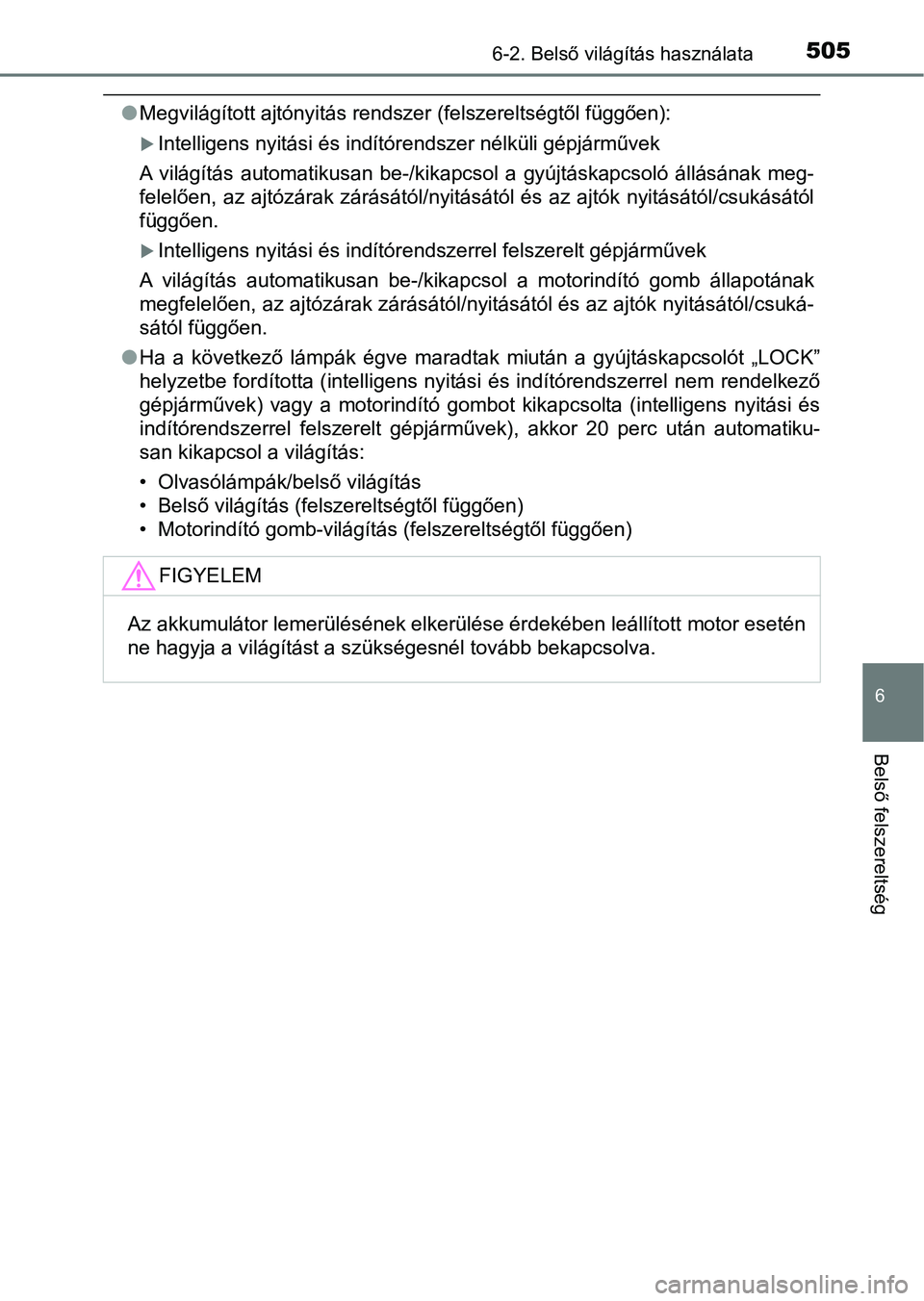 TOYOTA HILUX 2019  Kezelési útmutató (in Hungarian) 5056-2. Belső világítás használata
6
Belső felszereltség
lMegvilágított ajtónyitás rendszer (felszereltségtől függően):
Intelligens nyitási és indítórendszer nélküli gépjárm