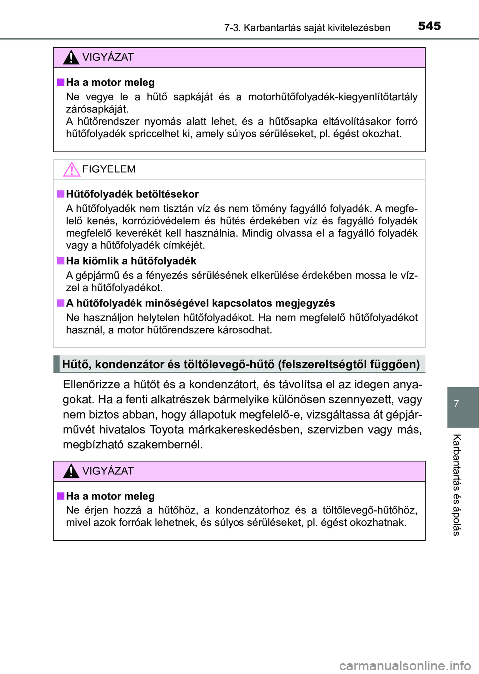 TOYOTA HILUX 2019  Kezelési útmutató (in Hungarian) 5457-3. Karbantartás saját kivitelezésben
7
Karbantartás és ápolás
Ellenőrizze a hűtőt és a kondenzátort, és távolítsa el az idegen anya-
gokat. Ha a fenti alkatrészek bármelyike kül