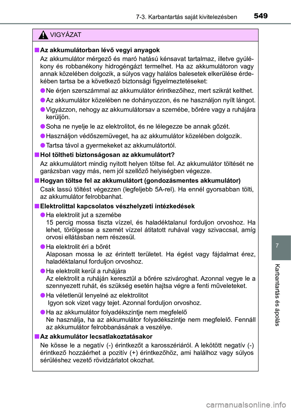 TOYOTA HILUX 2019  Kezelési útmutató (in Hungarian) 5497-3. Karbantartás saját kivitelezésben
7
Karbantartás és ápolás
VIGYÁZAT
nAz akkumulátorban lévő vegyi anyagok
Az akkumulátor mérgező és maró hatású kénsavat tartalmaz, illet ve 