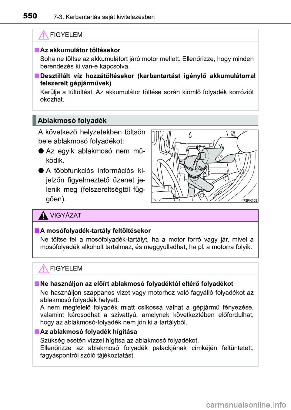 TOYOTA HILUX 2019  Kezelési útmutató (in Hungarian) 5507-3. Karbantartás saját kivitelezésben
A  következő  helyzetekben  töltsön
bele ablakmosó folyadékot:
l Az egyik ablakmosó nem mű-
ködik.
l A  többfunkciós  információs  ki-
jelzőn