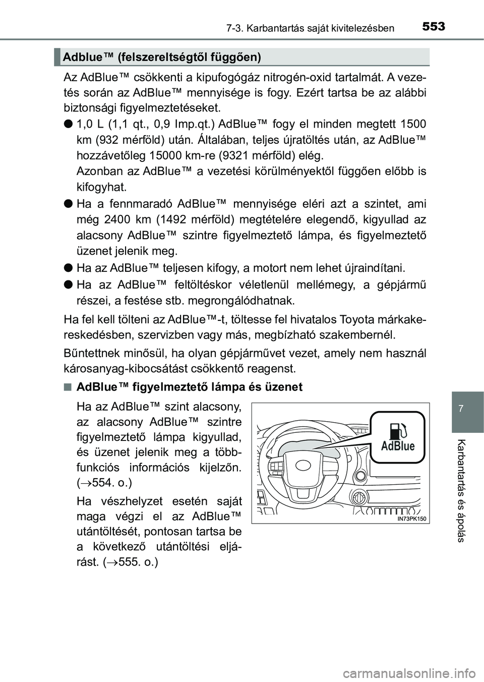 TOYOTA HILUX 2019 Kezelési útmutató (in Hungarian) 5537-3. Karbantartás saját kivitelezésben
7
Karbantartás és ápolás
Az AdBlue™ csökkenti a kipufogógáz nitrogén-oxid tartalmát. A veze-
tés során az AdBlue™ mennyisége i s fogy. TOYOTA HILUX 2019 Kezelési útmutató (in Hungarian) 5537-3. Karbantartás saját kivitelezésben
7
Karbantartás és ápolás
Az AdBlue™ csökkenti a kipufogógáz nitrogén-oxid tartalmát. A veze-
tés során az AdBlue™ mennyisége i s fogy.