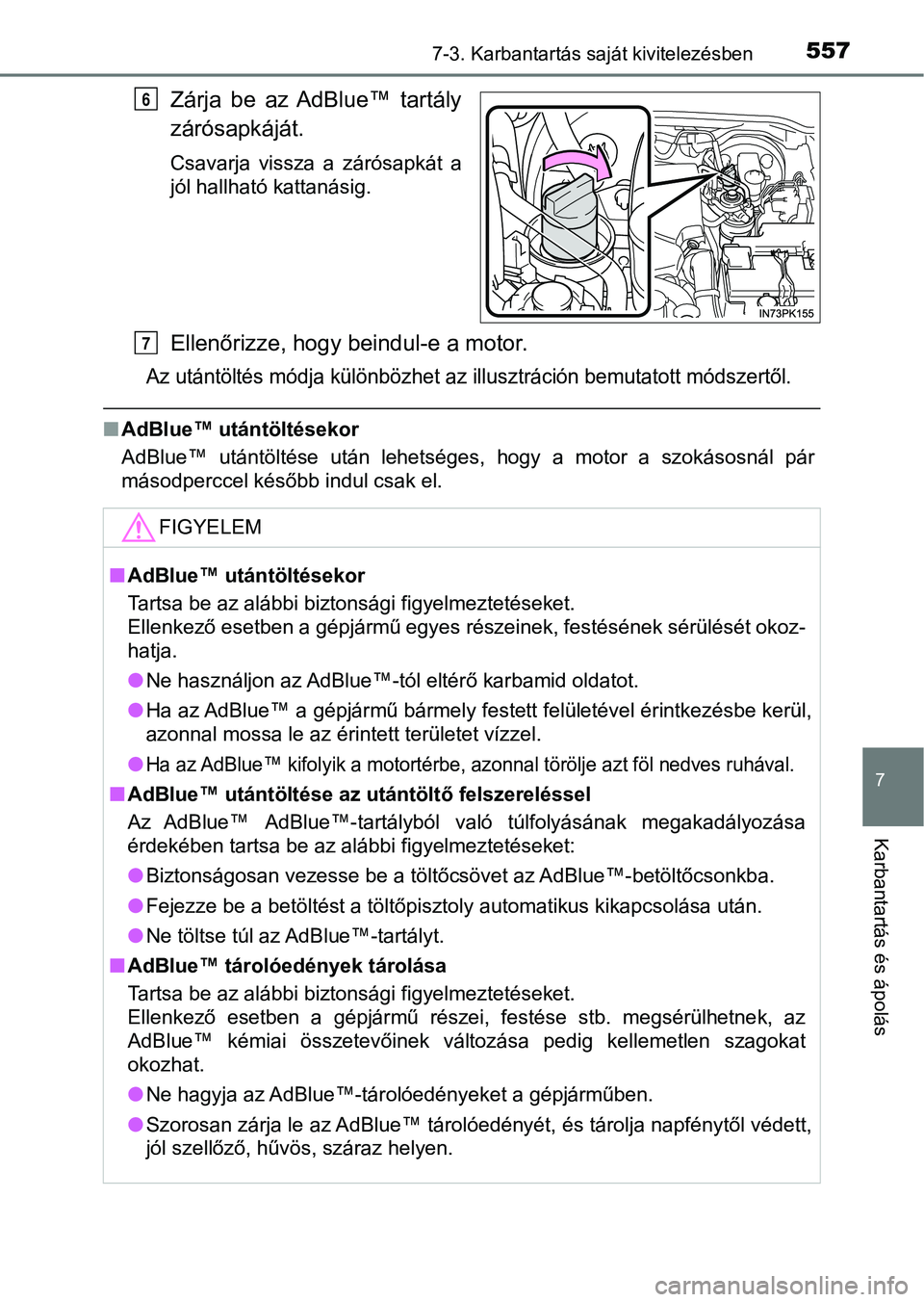 TOYOTA HILUX 2019 Kezelési útmutató (in Hungarian) 5577-3. Karbantartás saját kivitelezésben
7
Karbantartás és ápolás
Zárja be az AdBlue™ tartály
zárósapkáját.
Csavarja vissza a zárósapkát a
jól hallható kattanásig.
Ellen TOYOTA HILUX 2019 Kezelési útmutató (in Hungarian) 5577-3. Karbantartás saját kivitelezésben
7
Karbantartás és ápolás
Zárja be az AdBlue™ tartály
zárósapkáját.
Csavarja vissza a zárósapkát a
jól hallható kattanásig.
Ellen