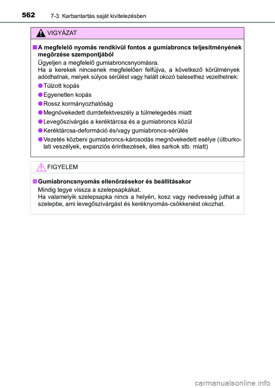 TOYOTA HILUX 2019  Kezelési útmutató (in Hungarian) 5627-3. Karbantartás saját kivitelezésben
VIGYÁZAT
nA megfelelő nyomás rendkívül fontos a gumiabroncs teljesítményé nek
megőrzése szempontjából
Ügyeljen a megfelelő gumiabroncsnyomás