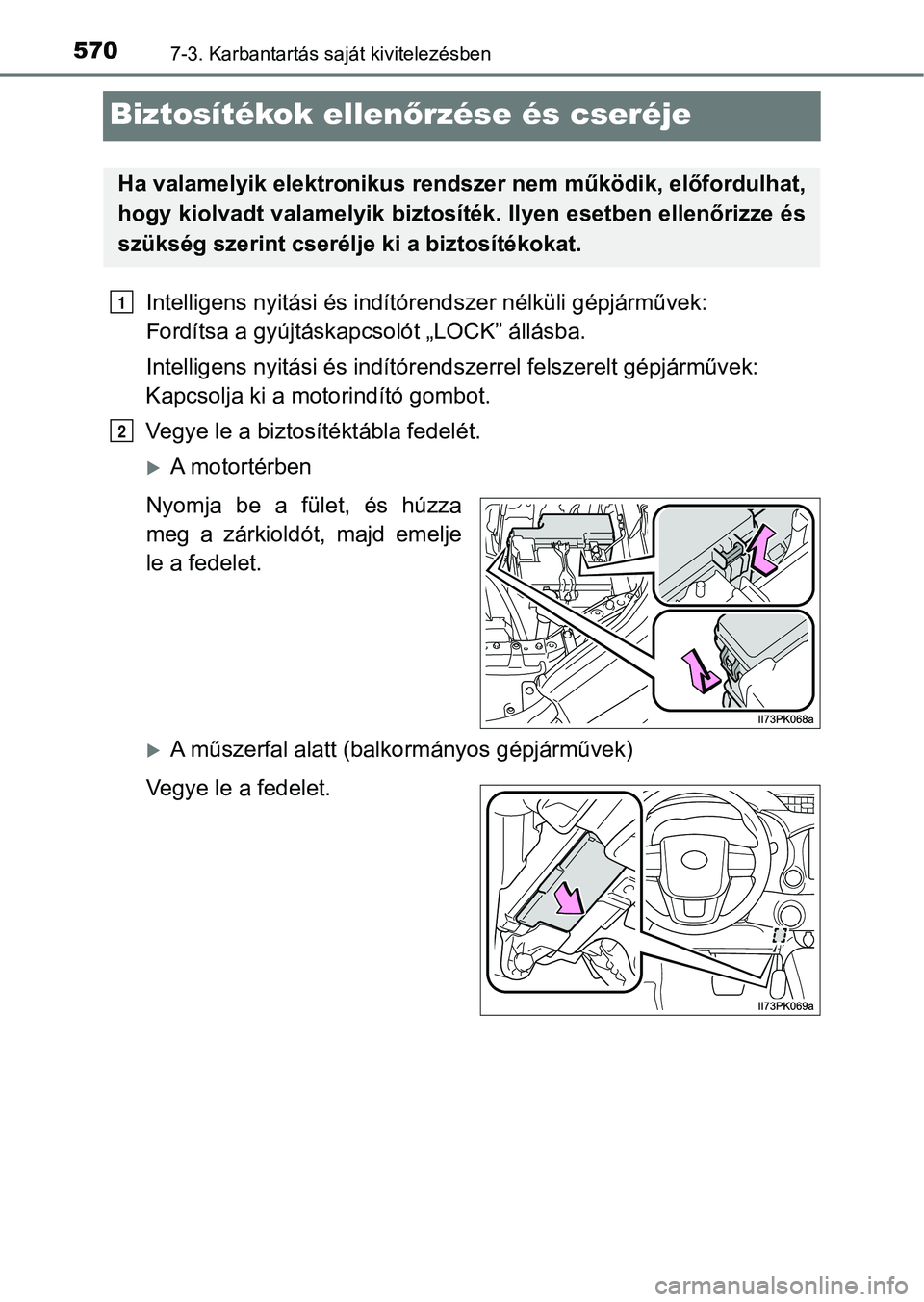 TOYOTA HILUX 2019  Kezelési útmutató (in Hungarian) 5707-3. Karbantartás saját kivitelezésben
Biztosítékok ellenőrzése és cseréje
Intelligens nyitási és indítór endszer nélküli gépjárművek: 
Fordítsa a gyújtáskapc solót „LOCK”