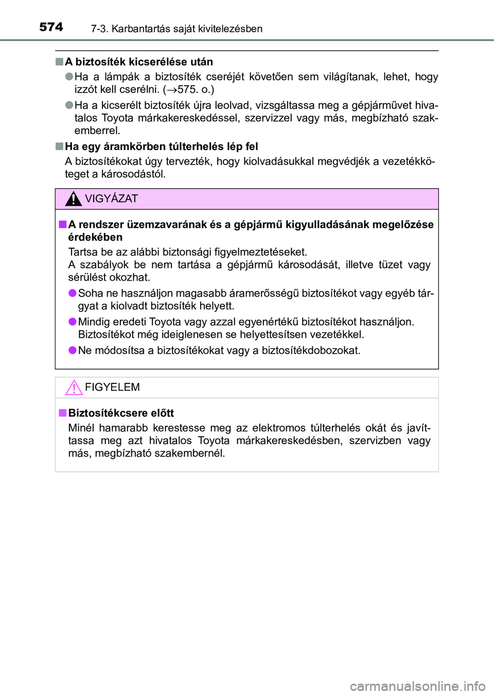 TOYOTA HILUX 2019 Kezelési útmutató (in Hungarian) 5747-3. Karbantartás saját kivitelezésben
nA biztosíték kicserélése után
lHa a lámpák a biztosíték cseréjét követően sem világítanak, leh et, hogy
izzót kell cserélni. ( TOYOTA HILUX 2019 Kezelési útmutató (in Hungarian) 5747-3. Karbantartás saját kivitelezésben
nA biztosíték kicserélése után
lHa a lámpák a biztosíték cseréjét követően sem világítanak, leh et, hogy
izzót kell cserélni. (