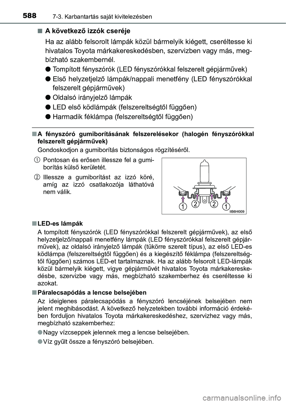 TOYOTA HILUX 2019  Kezelési útmutató (in Hungarian) 5887-3. Karbantartás saját kivitelezésben
nA következő izzók cseréje
Ha az alább felsorolt lámpák közül bármelyik kiégett, cseréltesse ki
hivatalos Toyota márkakereskedé sben, szerviz