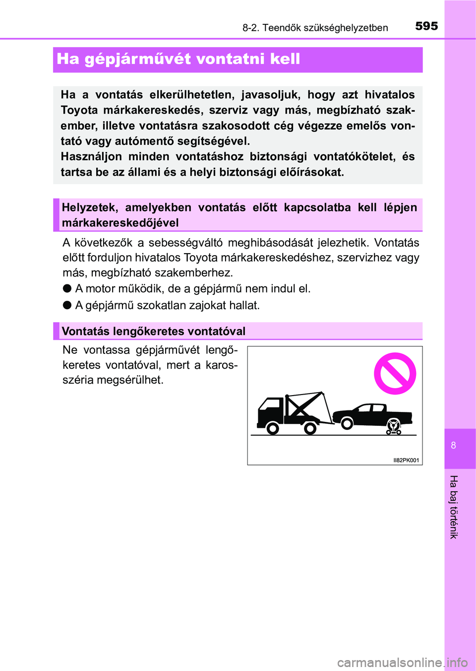 TOYOTA HILUX 2019  Kezelési útmutató (in Hungarian) 5958-2. Teendők szükséghelyzetben
8
Ha baj történik
Ha gépjárművét vontatni kell
A  következők  a  sebességváltó  meghibásodását  jelezhetik.  Vontatá s
előtt forduljon hivatalos To