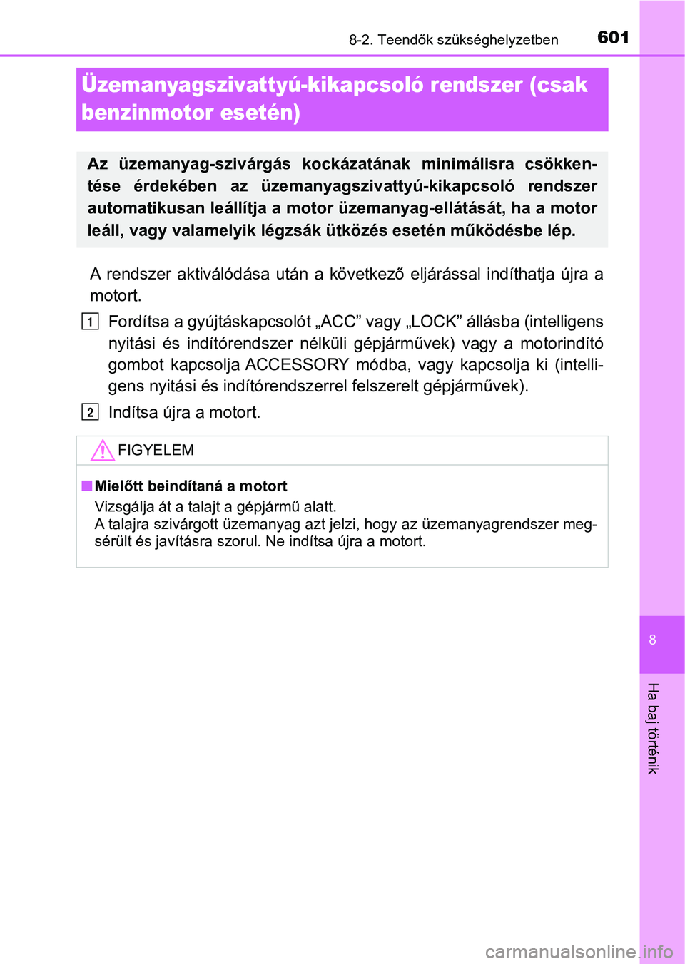 TOYOTA HILUX 2019  Kezelési útmutató (in Hungarian) 6018-2. Teendők szükséghelyzetben
8
Ha baj történik
Üzemanyagszivattyú-kikapcsoló rendszer (csak 
benzinmotor esetén)
A  rendszer  aktiválódása  után  a  következő  eljárással  indít