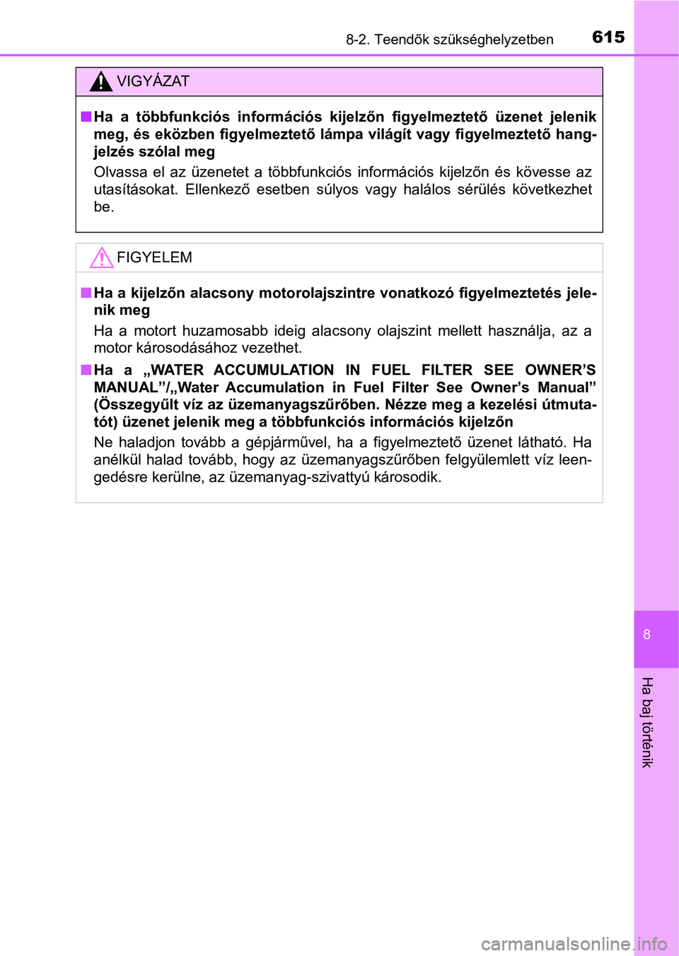 TOYOTA HILUX 2019 Kezelési útmutató (in Hungarian) 6158-2. Teendők szükséghelyzetben
8
Ha baj történik
VIGYÁZAT
nHa a többfunkciós információs k ijelzőn figyelmeztető üzenet jelenik
meg, és eközben figyelmeztető lámpa világít TOYOTA HILUX 2019 Kezelési útmutató (in Hungarian) 6158-2. Teendők szükséghelyzetben
8
Ha baj történik
VIGYÁZAT
nHa a többfunkciós információs k ijelzőn figyelmeztető üzenet jelenik
meg, és eközben figyelmeztető lámpa világít
