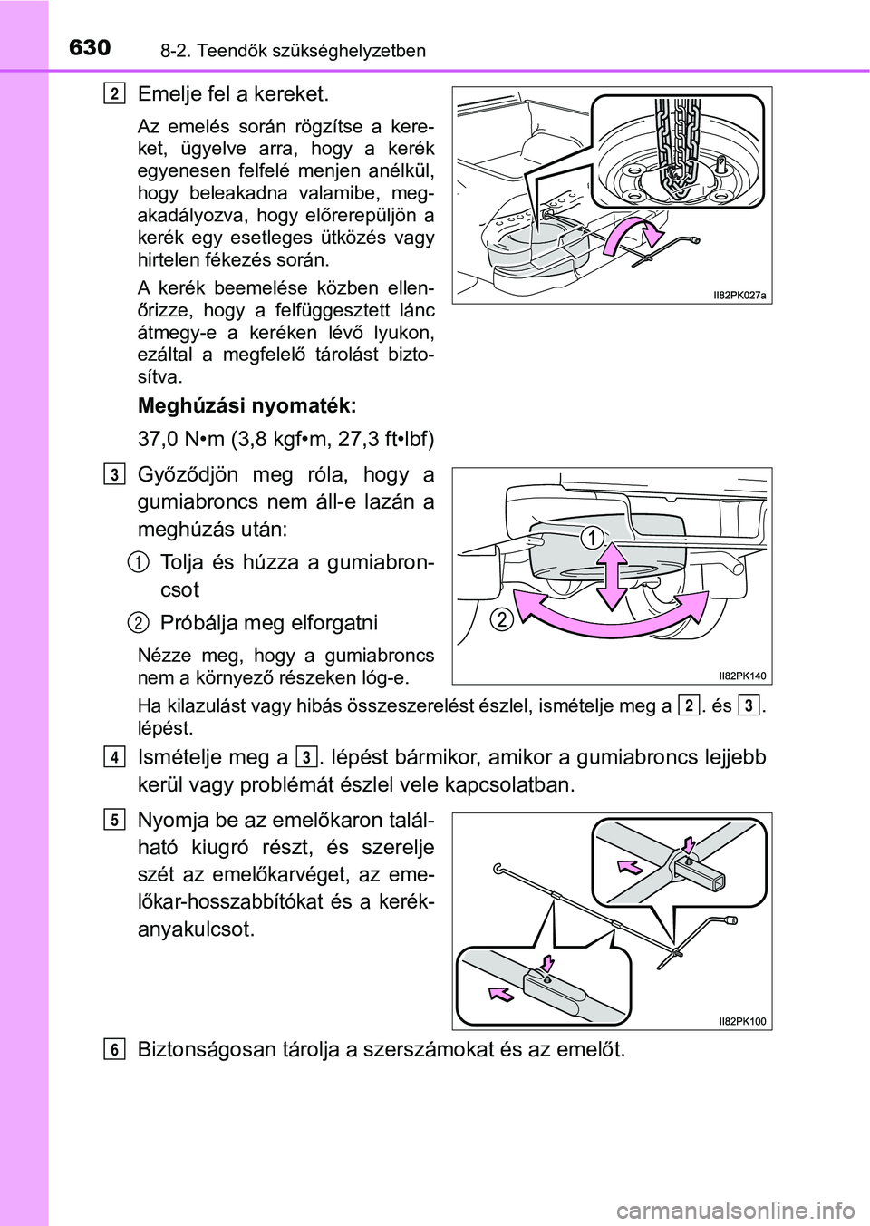 TOYOTA HILUX 2019  Kezelési útmutató (in Hungarian) 6308-2. Teendők szükséghelyzetben
Emelje fel a kereket.
Az  emelés  során  rögzítse  a  kere-
ket,  ügyelve  arra,  hogy  a  kerék
egyenesen  felfelé  menjen  anélkül,
hogy  beleakadna  va