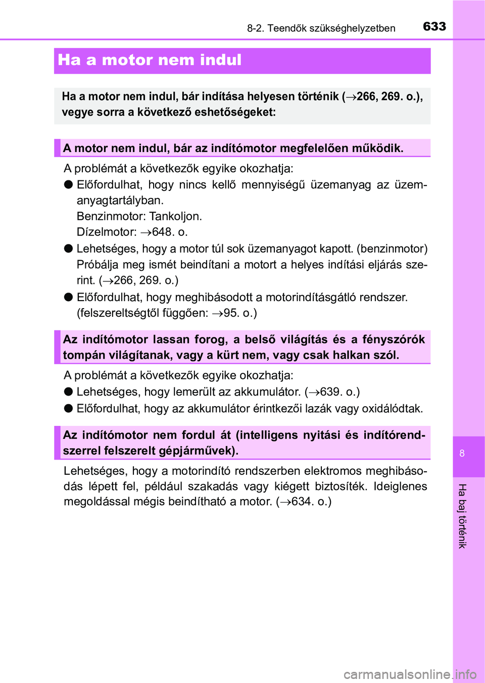 TOYOTA HILUX 2019  Kezelési útmutató (in Hungarian) 6338-2. Teendők szükséghelyzetben
8
Ha baj történik
Ha a motor nem indul
A problémát a következők egyike okozhatja:
lElőfordulhat,  hogy  nincs  kellő  m ennyiségű  üzemanyag  az  üzem-