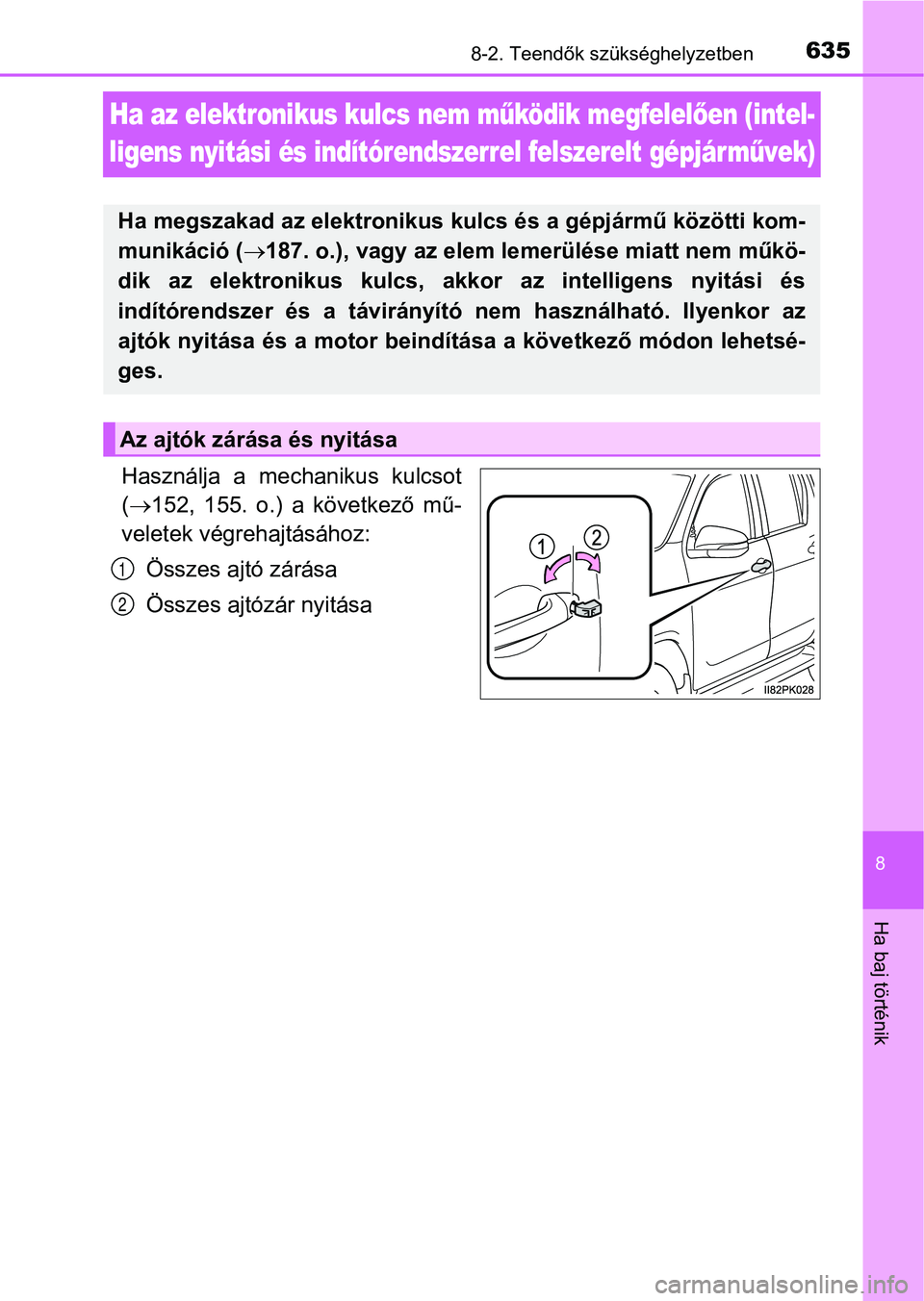 TOYOTA HILUX 2019  Kezelési útmutató (in Hungarian) 6358-2. Teendők szükséghelyzetben
8
Ha baj történik
Ha az elektronikus kulcs nem működik megfelel ően (intel-
ligens nyitási és indítórendszerrel felszerelt gépjárm űvek)
Használja  a 