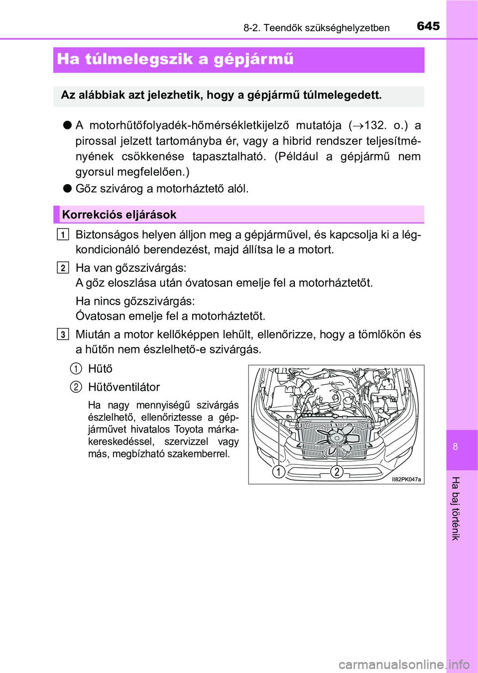 TOYOTA HILUX 2019  Kezelési útmutató (in Hungarian) 6458-2. Teendők szükséghelyzetben
8
Ha baj történik
Ha túlmelegszik a gépjár mű
lA  motorhűtőfolyadék-hőmérs ékletkijelző  mutatója  (132.  o.)  a
pirossal  jelzett  tart ományba 