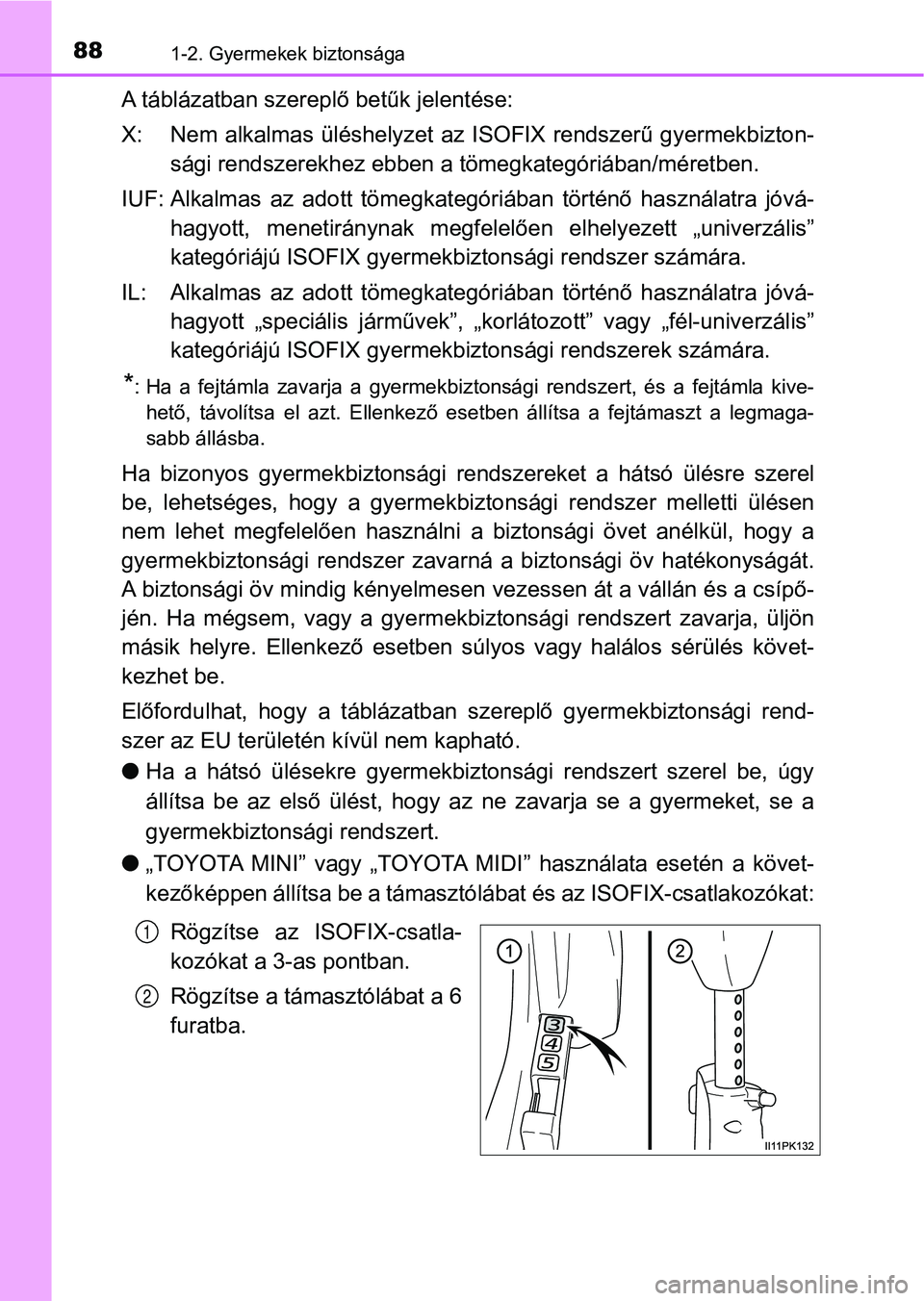 TOYOTA HILUX 2019  Kezelési útmutató (in Hungarian) 881-2. Gyermekek biztonsága
A táblázatban szereplő betűk jelentése:
X: Nem alkalmas üléshelyzet az  ISOFIX rendszerű gyermekbizton-
sági rendszerekhez ebben a  tömegkategóriában/méretben