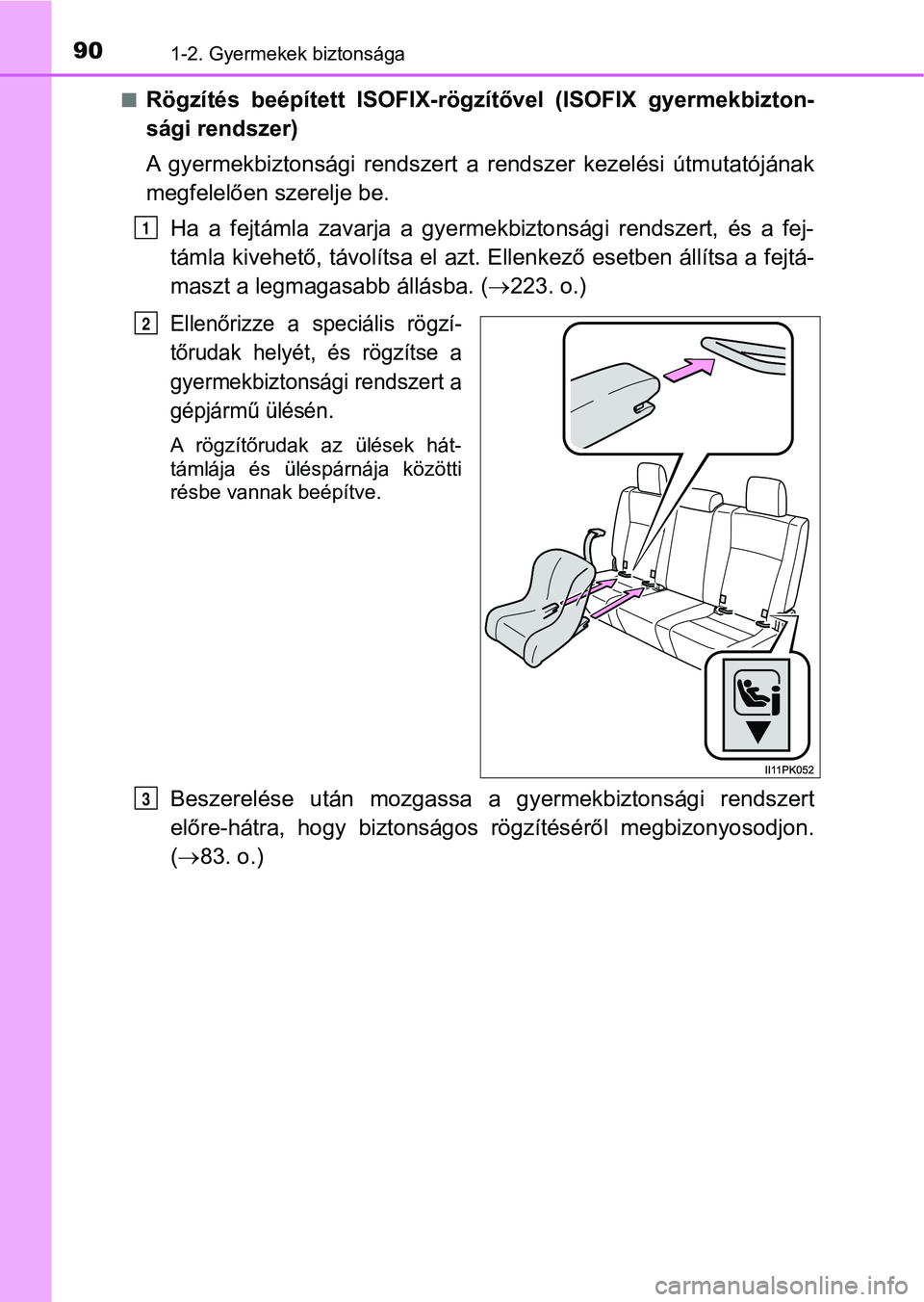 TOYOTA HILUX 2019  Kezelési útmutató (in Hungarian) 901-2. Gyermekek biztonsága
nRögzítés  beépített  ISOFIX-rögzítővel  (ISOFIX  gyermekbizton-
sági rendszer)
A  gyermekbiztonsági  rendszert  a  rendszer  kezelési  útmutatójának
megfele