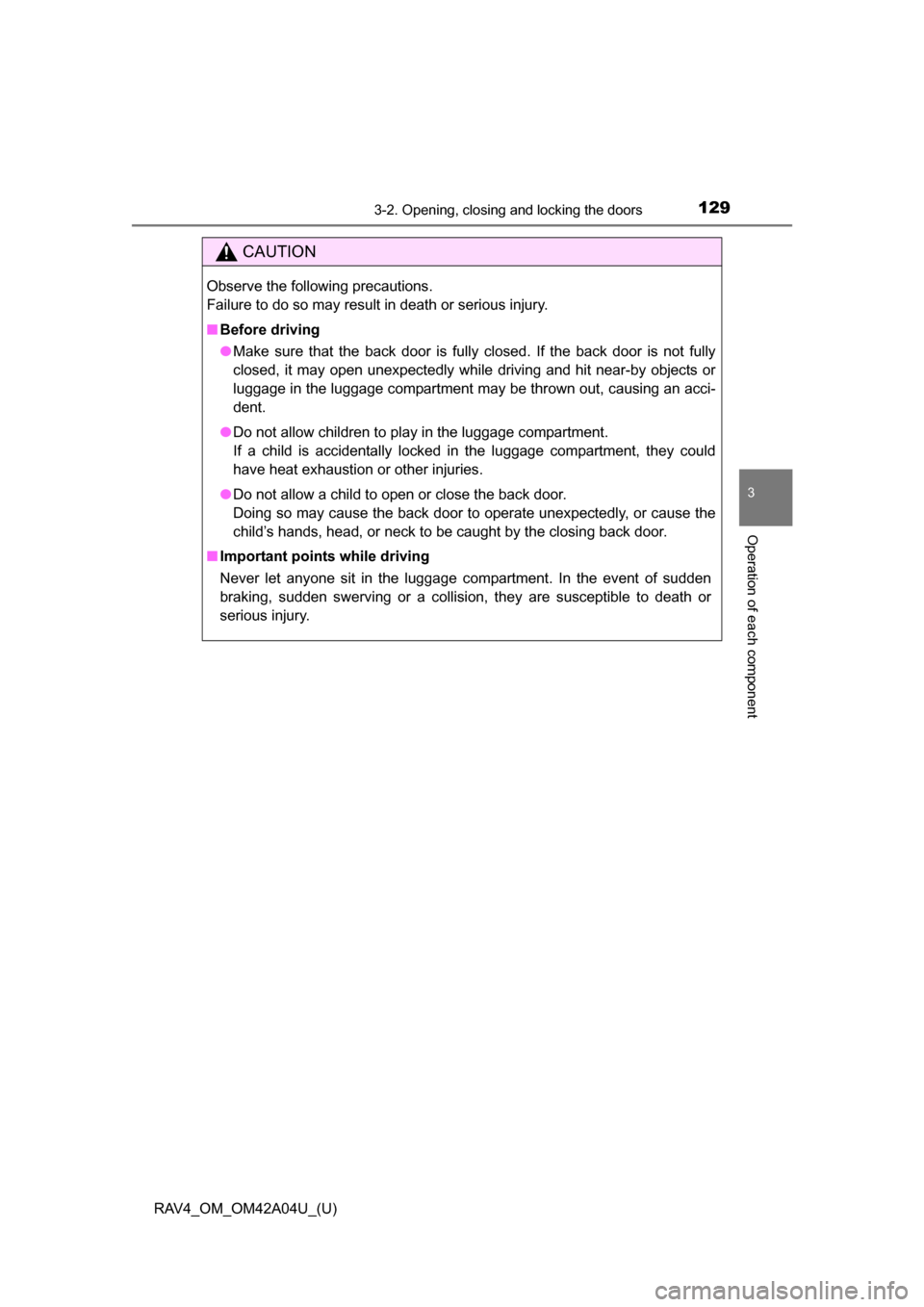 TOYOTA RAV4 2014 XA40 / 4.G Owners Manual RAV4_OM_OM42A04U_(U)
1293-2. Opening, closing and locking the doors
3
Operation of each component
CAUTION
Observe the following precautions. 
Failure to do so may result in death or serious injury.
