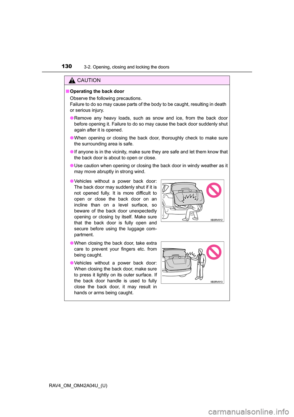 TOYOTA RAV4 2014 XA40 / 4.G Owners Manual 130
RAV4_OM_OM42A04U_(U)
3-2. Opening, closing and locking the doors
CAUTION
■Operating the back door
Observe the following precautions.
Failure to do so may cause parts of the body to be caught, re
