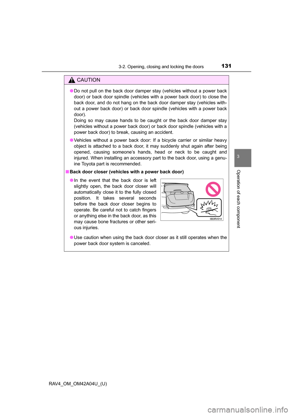 TOYOTA RAV4 2014 XA40 / 4.G Owners Manual RAV4_OM_OM42A04U_(U)
1313-2. Opening, closing and locking the doors
3
Operation of each component
CAUTION
●Do not pull on the back door damper stay (vehicles without a power back
door) or back door 