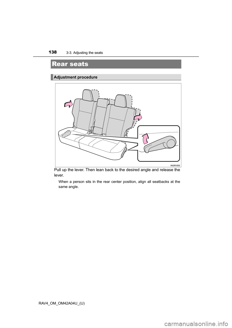 TOYOTA RAV4 2014 XA40 / 4.G Owners Manual 138
RAV4_OM_OM42A04U_(U)
3-3. Adjusting the seats
Rear seats
Pull up the lever. Then lean back to the desired angle and release the
lever.
When a person sits in the rear center position, align all sea