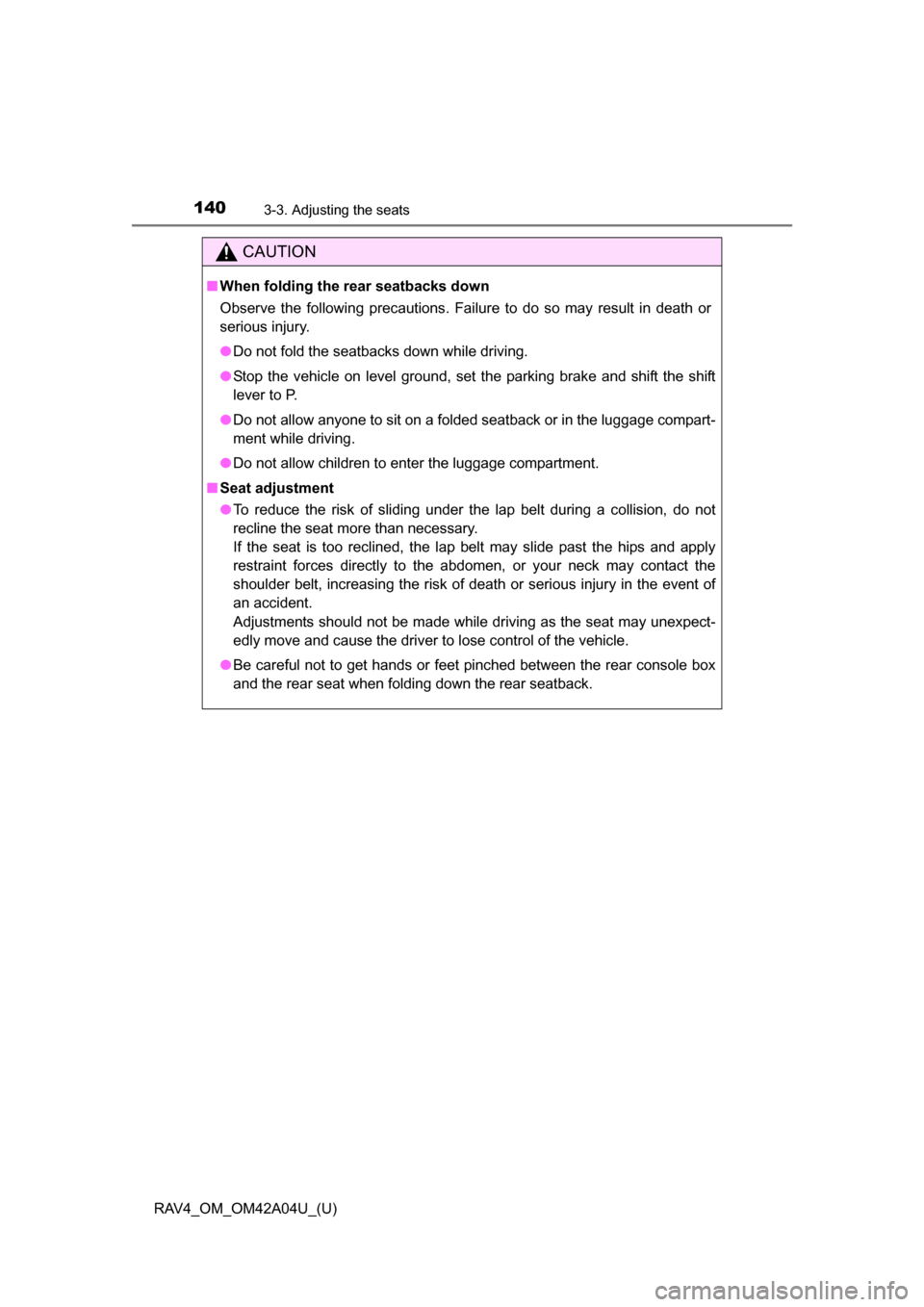 TOYOTA RAV4 2014 XA40 / 4.G Owners Manual 140
RAV4_OM_OM42A04U_(U)
3-3. Adjusting the seats
CAUTION
■When folding the rear seatbacks down
Observe the following precautions. Failure to do so may result in death or
serious injury.
●Do not f