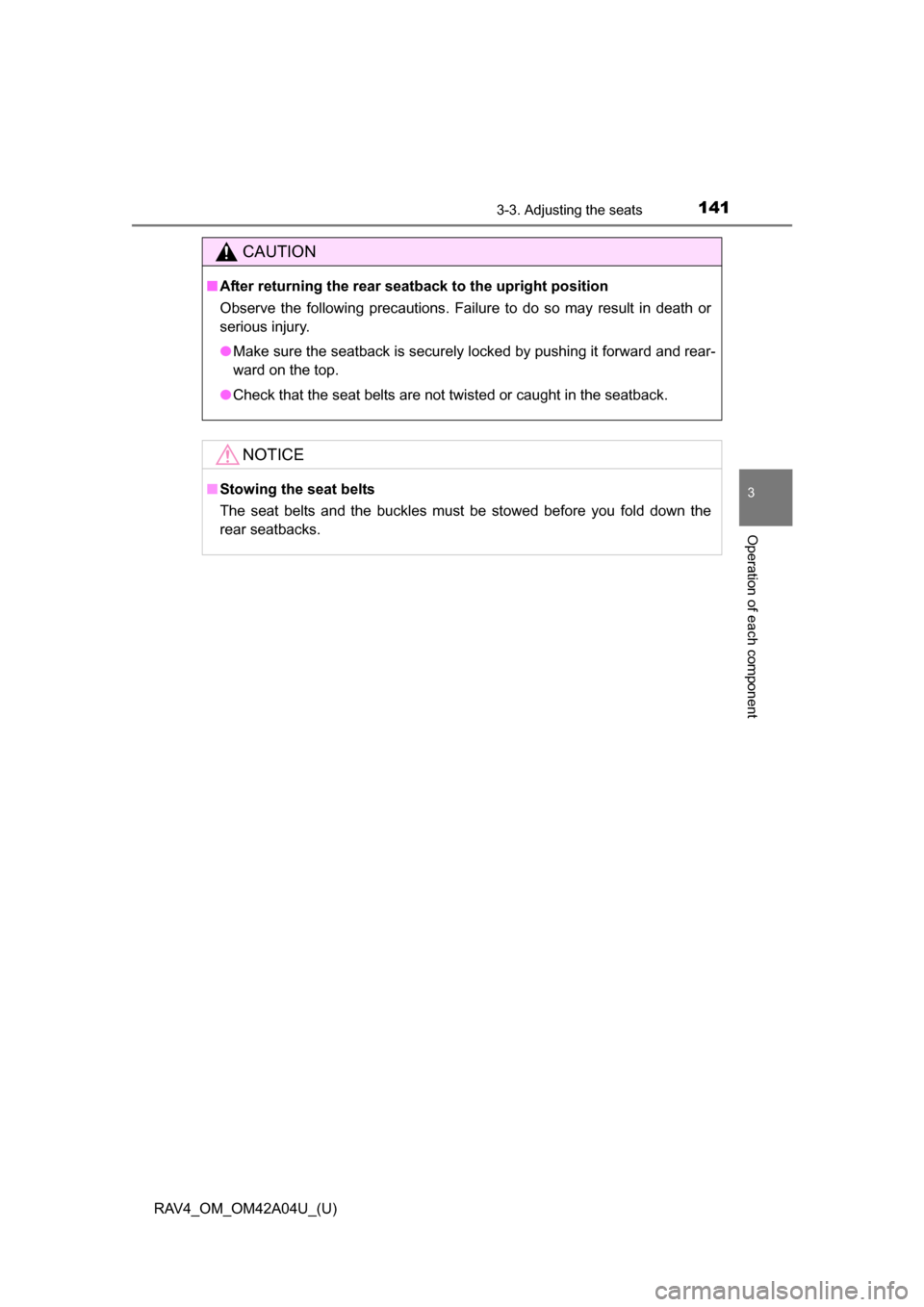 TOYOTA RAV4 2014 XA40 / 4.G Owners Manual RAV4_OM_OM42A04U_(U)
1413-3. Adjusting the seats
3
Operation of each component
CAUTION
■After returning the rear seatback to the upright position
Observe the following precautions. Failure to do so 