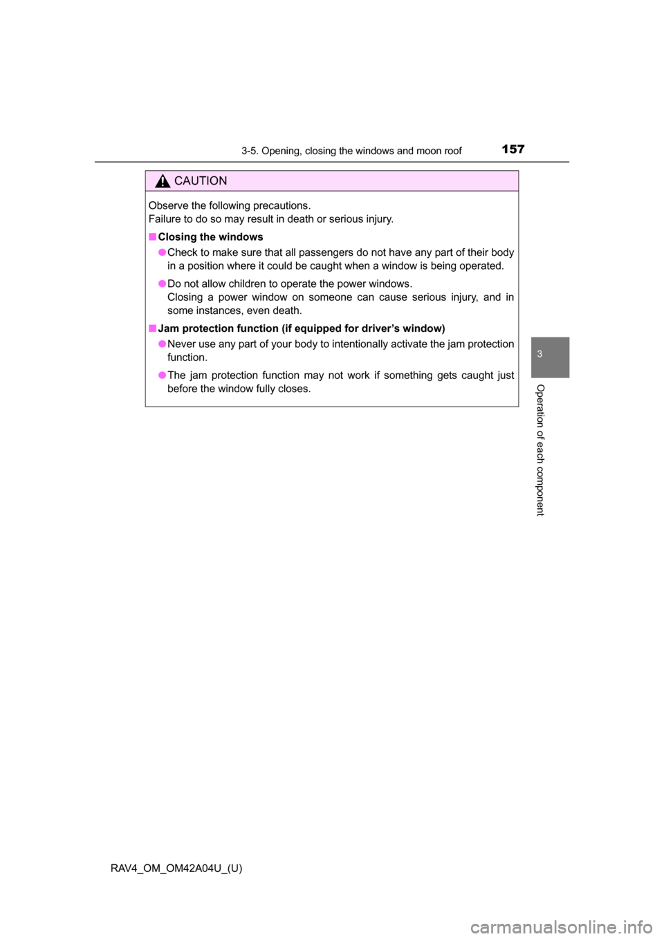 TOYOTA RAV4 2014 XA40 / 4.G Owners Manual RAV4_OM_OM42A04U_(U)
1573-5. Opening, closing the windows and moon roof
3
Operation of each component
CAUTION
Observe the following precautions. 
Failure to do so may result in death or serious injury