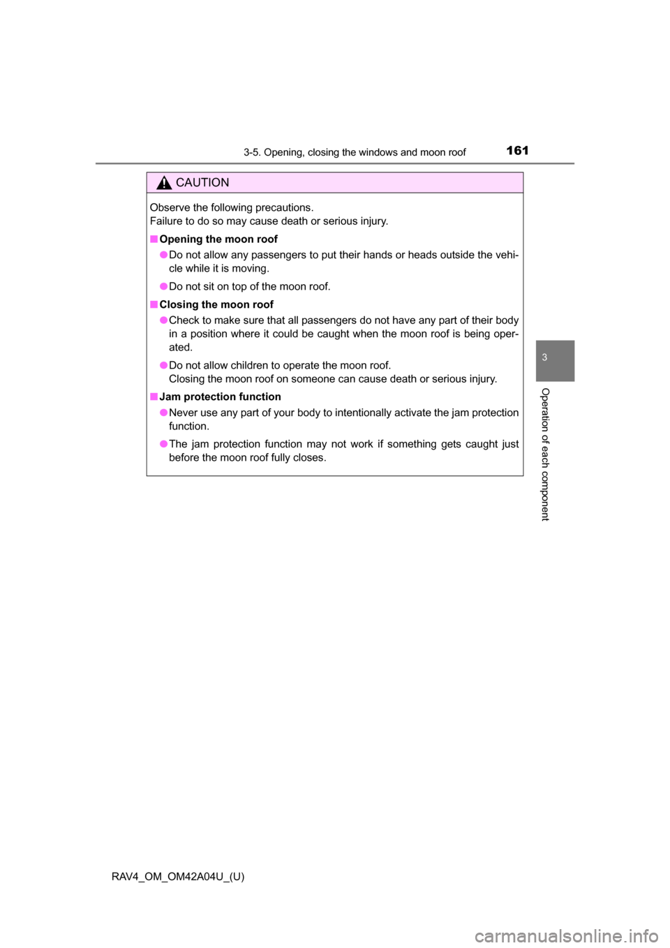 TOYOTA RAV4 2014 XA40 / 4.G Owners Manual RAV4_OM_OM42A04U_(U)
1613-5. Opening, closing the windows and moon roof
3
Operation of each component
CAUTION
Observe the following precautions.
Failure to do so may cause death or serious injury.
■