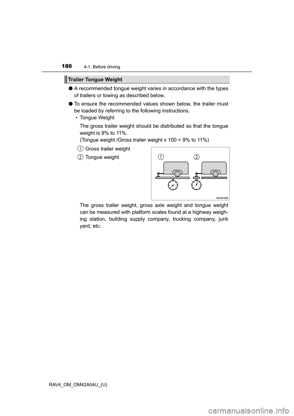 TOYOTA RAV4 2014 XA40 / 4.G Owners Manual 186
RAV4_OM_OM42A04U_(U)
4-1. Before driving
●A recommended tongue weight varies  in accordance with the types
of trailers or towing as described below.
● To ensure the recommended values shown be
