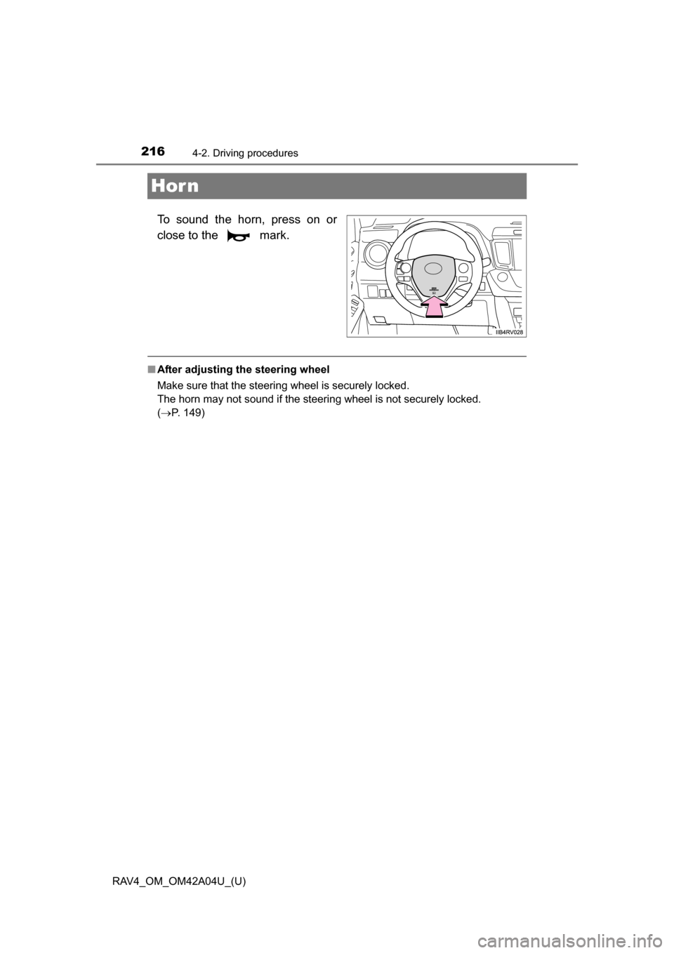TOYOTA RAV4 2014 XA40 / 4.G Owners Manual 216
RAV4_OM_OM42A04U_(U)
4-2. Driving procedures
Hor n
To sound the horn, press on or
close to the   mark.
■After adjusting the steering wheel
Make sure that the steering wheel is securely locked. 
