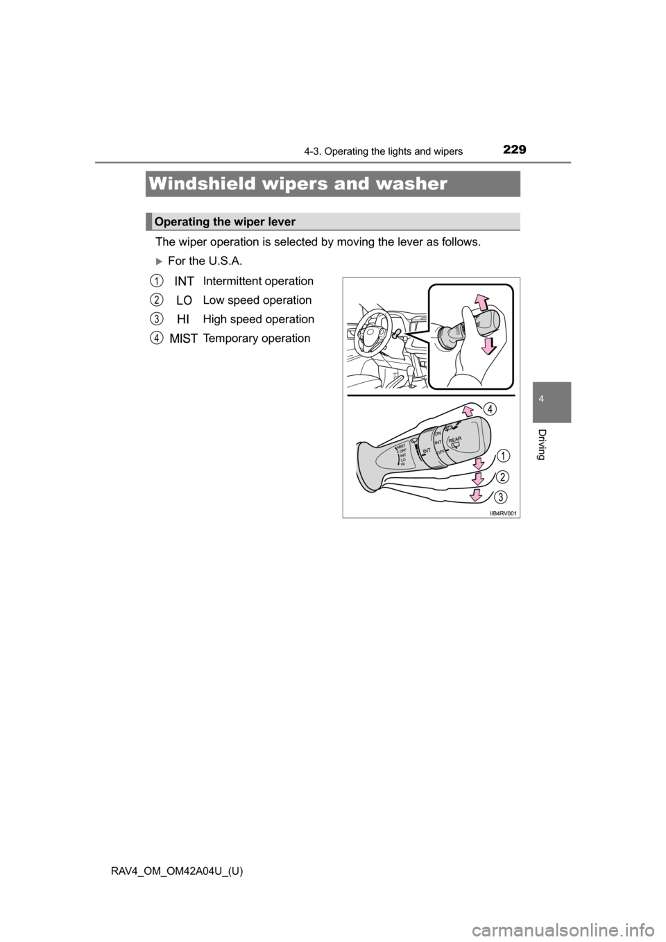 TOYOTA RAV4 2014 XA40 / 4.G Owners Manual 229
RAV4_OM_OM42A04U_(U)
4-3. Operating the lights and wipers
4
Driving
Windshield wipers and washer 
The wiper operation is selected by moving the lever as follows.
For the U.S.A.Intermittent oper