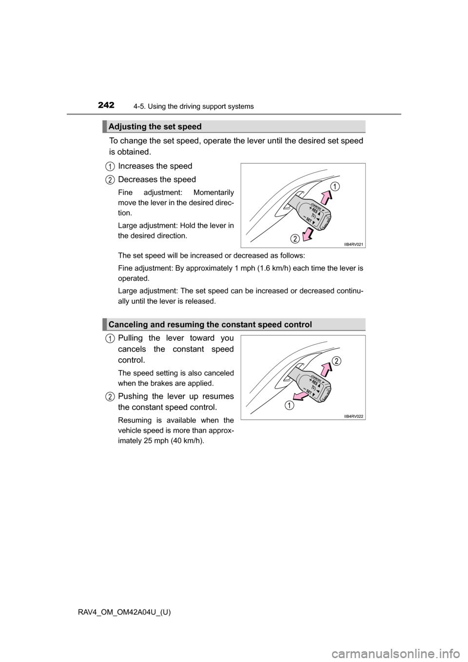 TOYOTA RAV4 2014 XA40 / 4.G Owners Manual 242
RAV4_OM_OM42A04U_(U)
4-5. Using the driving support systems
To change the set speed, operate the lever until the desired set speed
is obtained.
Increases the speed
Decreases the speed
Fine adjustm