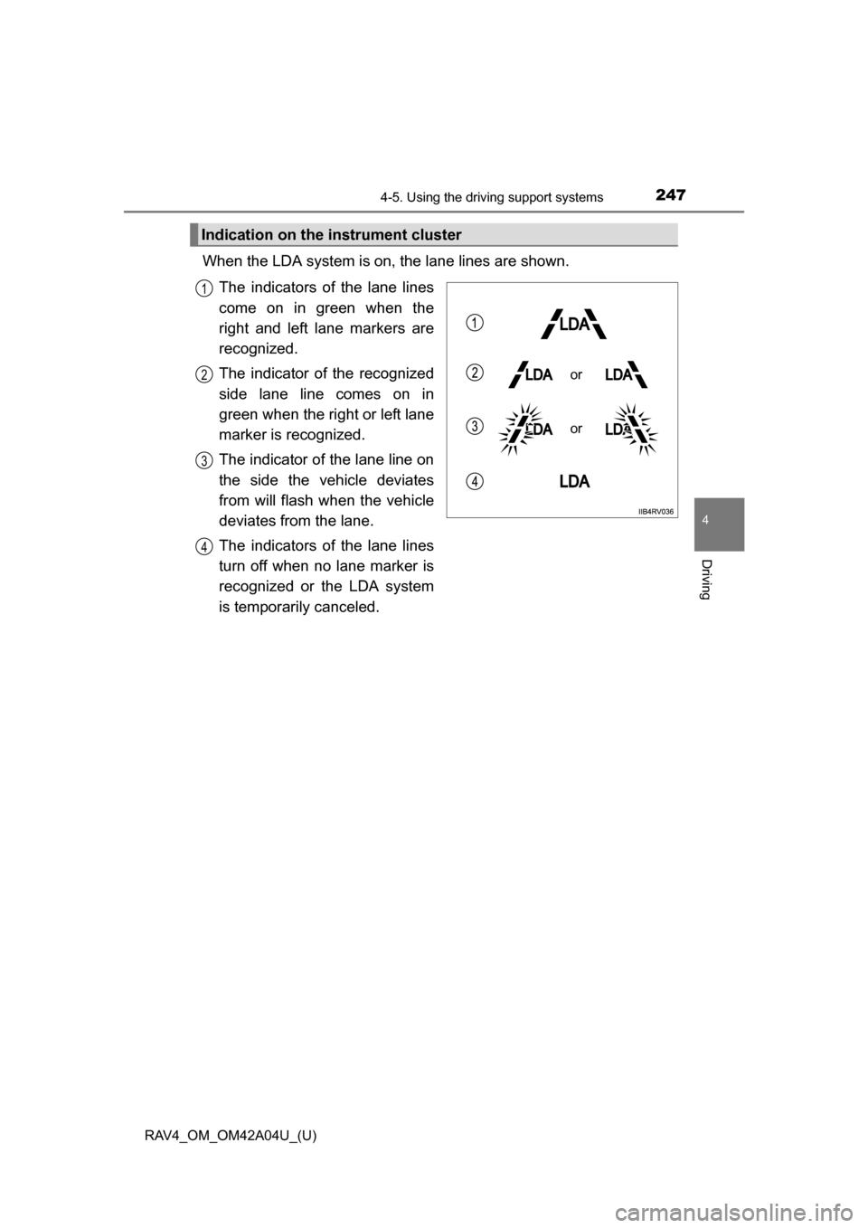 TOYOTA RAV4 2014 XA40 / 4.G Owners Manual RAV4_OM_OM42A04U_(U)
2474-5. Using the driving support systems
4
Driving
When the LDA system is on, the lane lines are shown.
The indicators of the lane lines
come on in green when the
right and left 