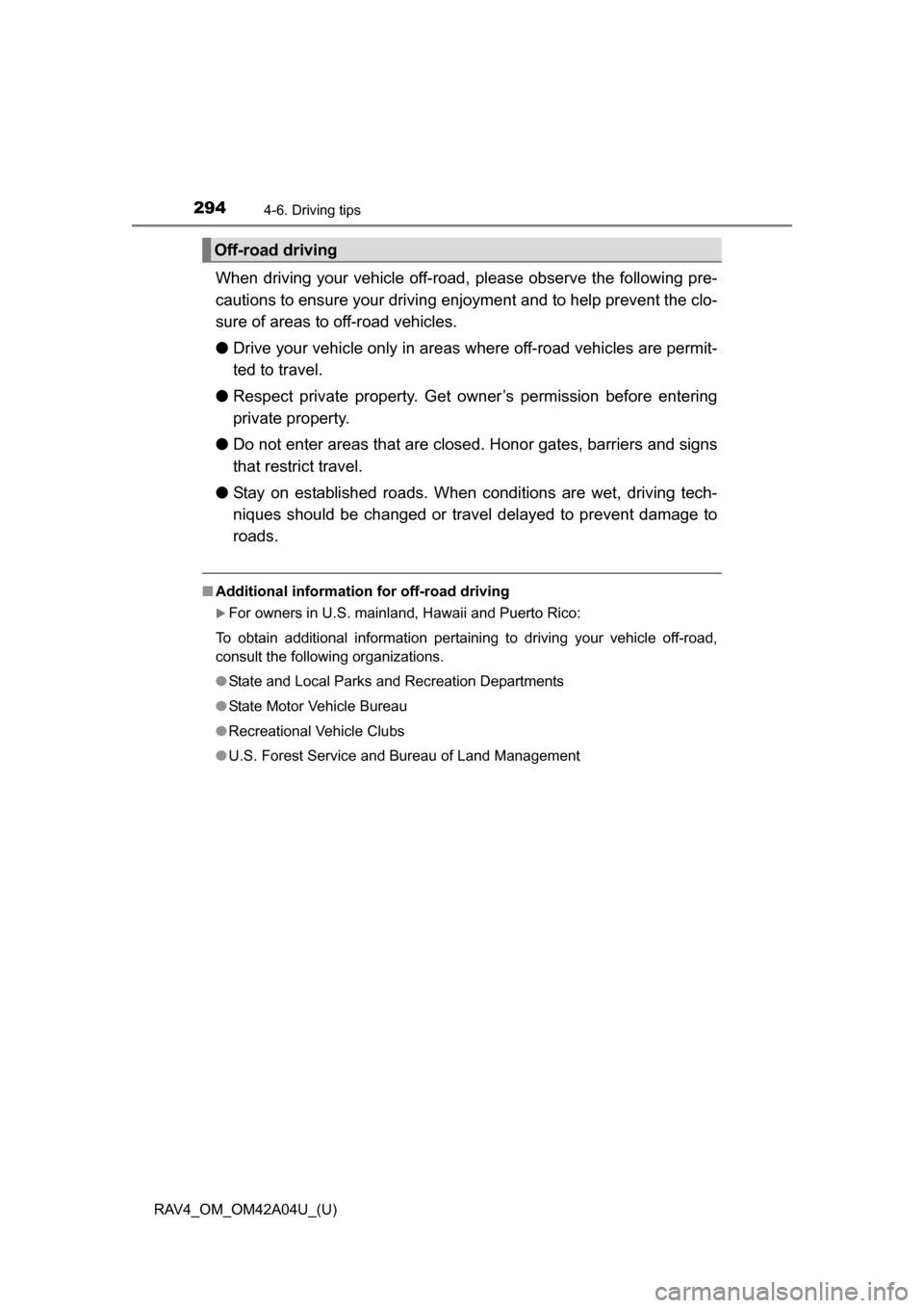 TOYOTA RAV4 2014 XA40 / 4.G Owners Manual 294
RAV4_OM_OM42A04U_(U)
4-6. Driving tips
When driving your vehicle off-road, please observe the following pre-
cautions to ensure your driving  enjoyment and to help prevent the clo-
sure of areas t