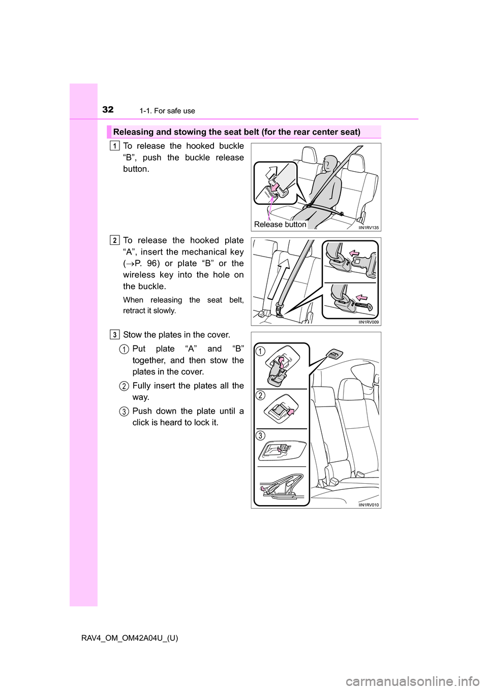 TOYOTA RAV4 2014 XA40 / 4.G Owners Manual 321-1. For safe use
RAV4_OM_OM42A04U_(U)
To release the hooked buckle
“B”, push the buckle release
button.
To release the hooked plate
“A”, insert the mechanical key
( P. 96) or plate “B