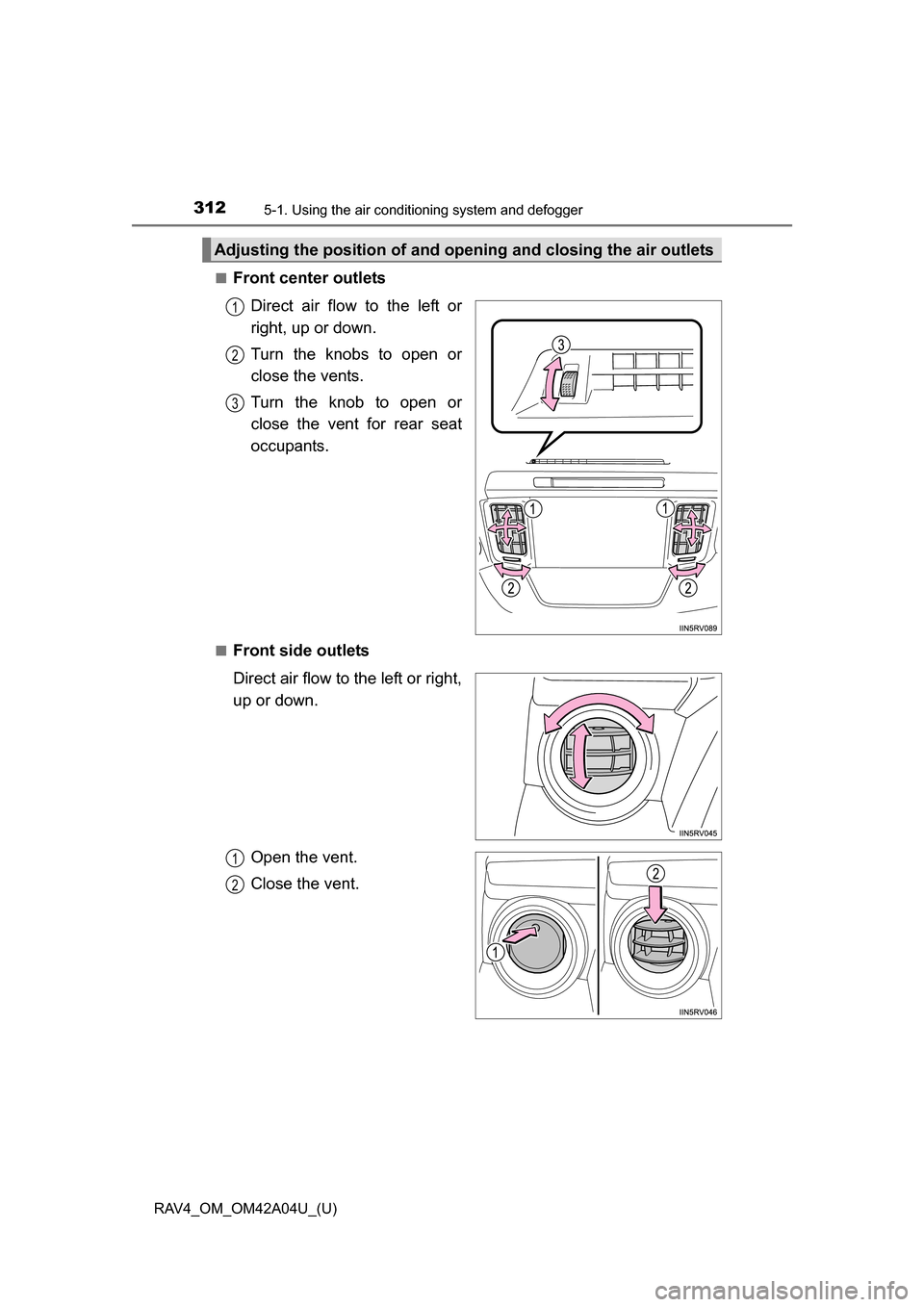 TOYOTA RAV4 2014 XA40 / 4.G Owners Manual 312
RAV4_OM_OM42A04U_(U)
5-1. Using the air conditioning system and defogger
■Front center outlets
Direct air flow to the left or
right, up or down.
Turn the knobs to open or
close the vents.
Turn t