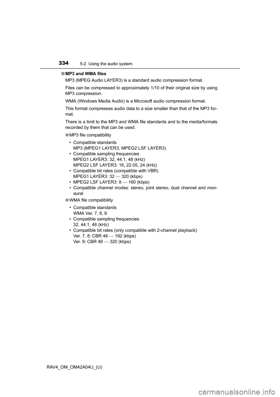 TOYOTA RAV4 2014 XA40 / 4.G Owners Manual 334
RAV4_OM_OM42A04U_(U)
5-2. Using the audio system
■MP3 and WMA files
MP3 (MPEG Audio LAYER3) is a standard audio compression format.
Files can be compressed to approximately 1/10 of their origina
