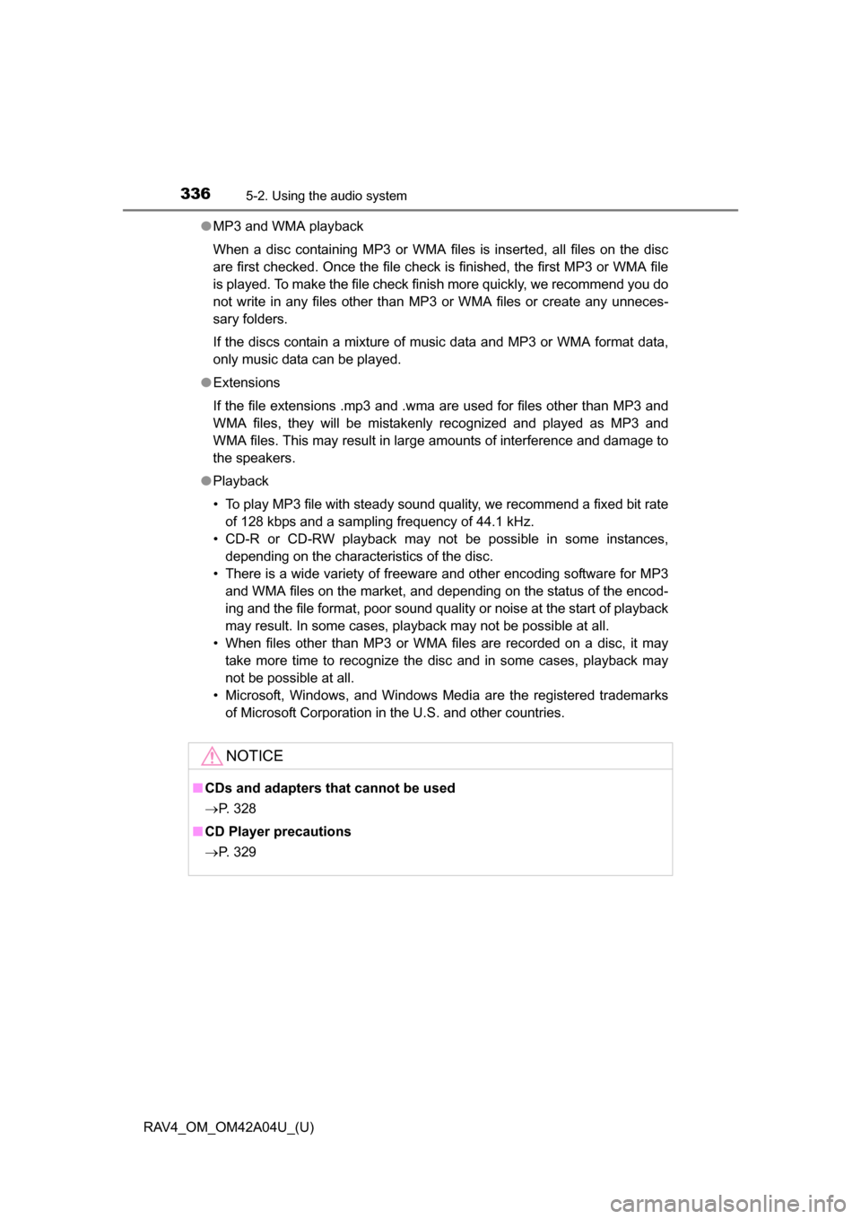 TOYOTA RAV4 2014 XA40 / 4.G Owners Manual 336
RAV4_OM_OM42A04U_(U)
5-2. Using the audio system
●MP3 and WMA playback
When a disc containing MP3 or WMA files is inserted, all files on the disc
are first checked. Once the file check is finish