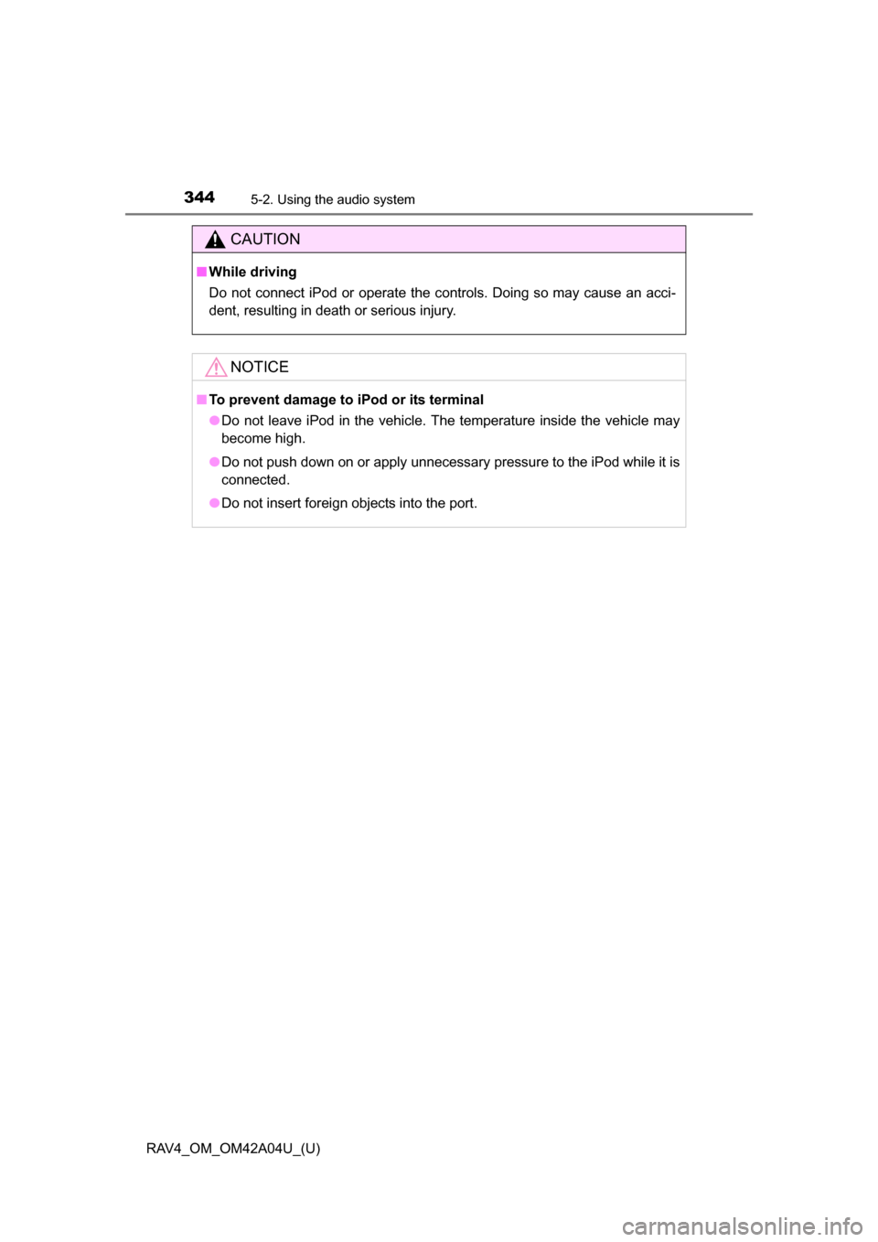 TOYOTA RAV4 2014 XA40 / 4.G Owners Manual 344
RAV4_OM_OM42A04U_(U)
5-2. Using the audio system
CAUTION
■While driving
Do not connect iPod or operate the controls. Doing so may cause an acci-
dent, resulting in death or serious injury.
NOTIC