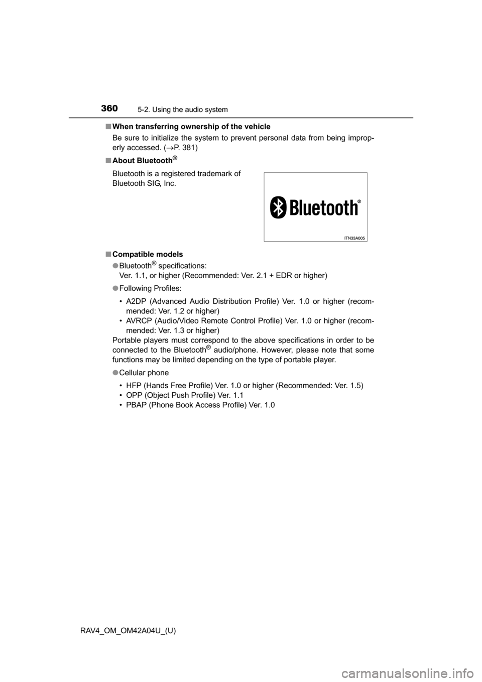 TOYOTA RAV4 2014 XA40 / 4.G Owners Manual 360
RAV4_OM_OM42A04U_(U)
5-2. Using the audio system
■When transferring ownership of the vehicle
Be sure to initialize the system to prevent personal data from being improp-
erly accessed. ( P. 3