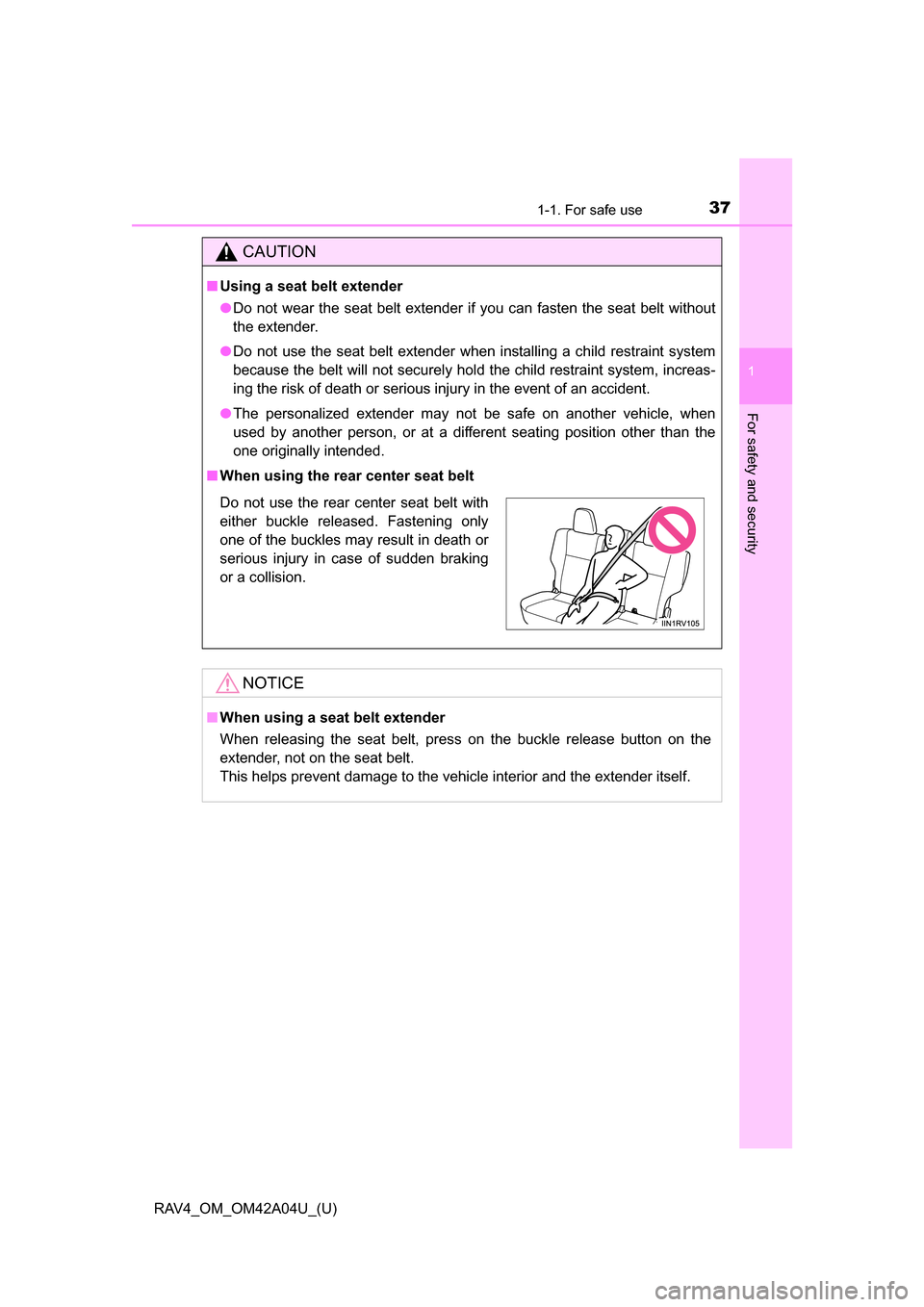 TOYOTA RAV4 2014 XA40 / 4.G Owners Manual 371-1. For safe use
RAV4_OM_OM42A04U_(U)
1
For safety and security
CAUTION
■Using a seat belt extender
●Do not wear the seat belt extender if you can fasten the seat belt witho\
ut
the extender.
