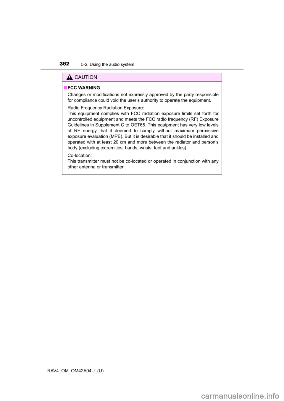 TOYOTA RAV4 2014 XA40 / 4.G Owners Manual 362
RAV4_OM_OM42A04U_(U)
5-2. Using the audio system
CAUTION
■FCC WARNING
Changes or modifications not expressly approved by the party responsible
for compliance could void the user’s authority to
