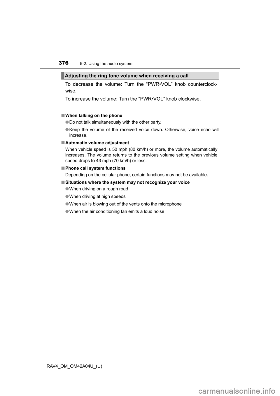 TOYOTA RAV4 2014 XA40 / 4.G Owners Manual 376
RAV4_OM_OM42A04U_(U)
5-2. Using the audio system
To decrease the volume: Turn the “PWR•VOL” knob counterclock-
wise.
To increase the volume: Turn the “PWR•VOL” knob clockwise.
■When 