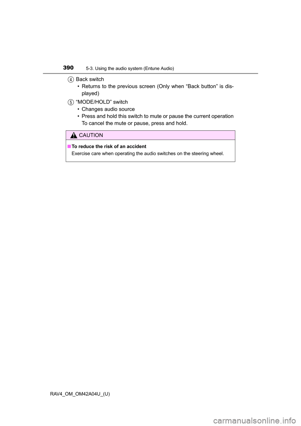 TOYOTA RAV4 2014 XA40 / 4.G Owners Manual 390
RAV4_OM_OM42A04U_(U)
5-3. Using the audio system (Entune Audio)
Back switch
• Returns to the previous screen  (Only when “Back button” is dis-
played)
“MODE/HOLD” switch • Changes audi