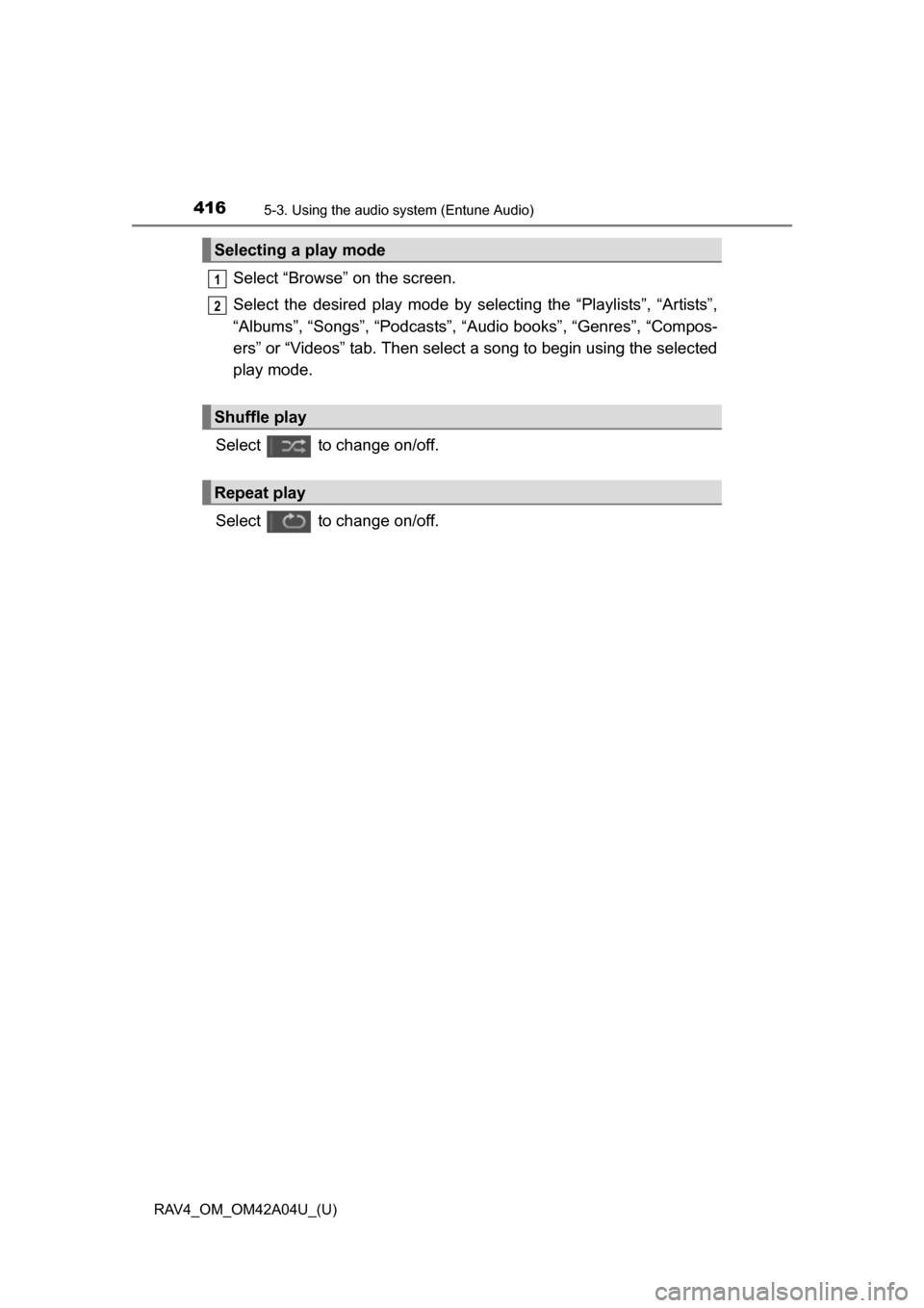 TOYOTA RAV4 2014 XA40 / 4.G Owners Manual 416
RAV4_OM_OM42A04U_(U)
5-3. Using the audio system (Entune Audio)
Select “Browse” on the screen.
Select the desired play mode by se lecting the “Playlists”, “Artists”,
“Albums”, “S
