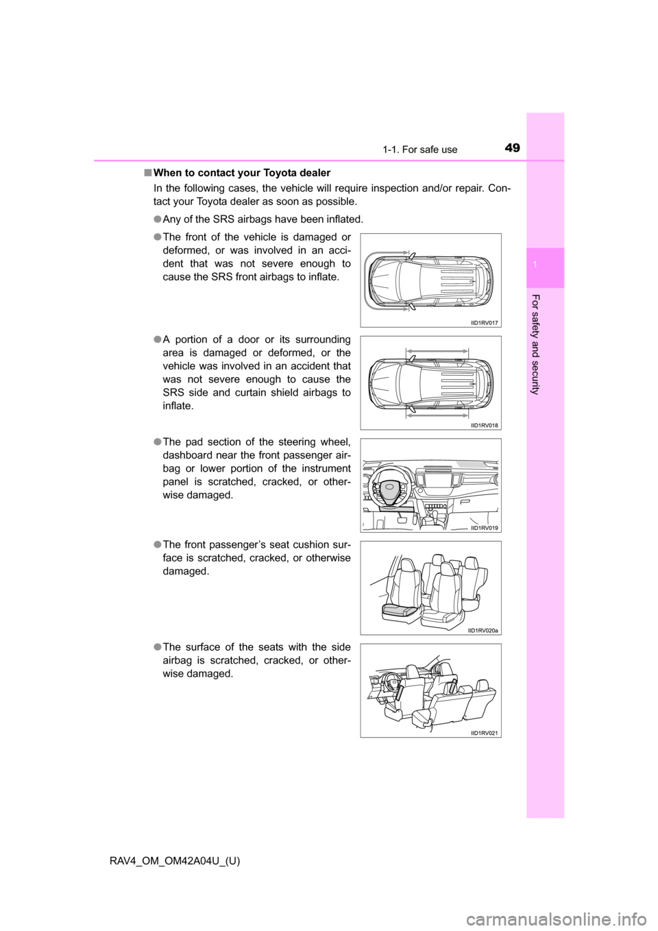 TOYOTA RAV4 2014 XA40 / 4.G Owners Manual 491-1. For safe use
RAV4_OM_OM42A04U_(U)
1
For safety and security
■When to contact your Toyota dealer
In the following cases, the vehicle will require inspection and/or repair. Con-
tact your Toyot