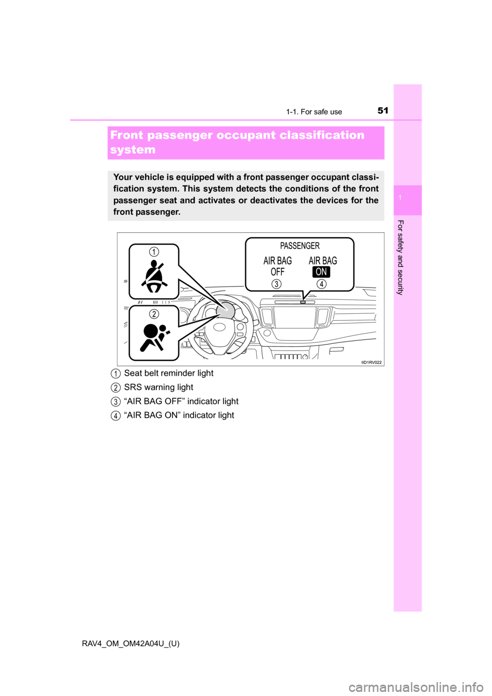 TOYOTA RAV4 2014 XA40 / 4.G Owners Manual 511-1. For safe use
RAV4_OM_OM42A04U_(U)
1
For safety and security
Front passenger occupant classification 
system
Your vehicle is equipped with a front passenger occupant classi-
fication system. Thi