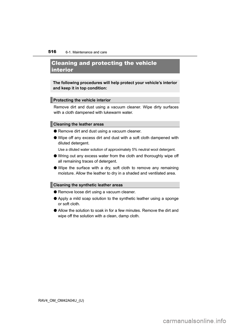 TOYOTA RAV4 2014 XA40 / 4.G Owners Manual 516
RAV4_OM_OM42A04U_(U)
6-1. Maintenance and care
Cleaning and protecting the vehicle
interior
Remove dirt and dust using a vacuum cleaner. Wipe dirty surfaces
with a cloth dampened with lukewarm wa TOYOTA RAV4 2014 XA40 / 4.G Owners Manual 516
RAV4_OM_OM42A04U_(U)
6-1. Maintenance and care
Cleaning and protecting the vehicle
interior
Remove dirt and dust using a vacuum cleaner. Wipe dirty surfaces
with a cloth dampened with lukewarm wa